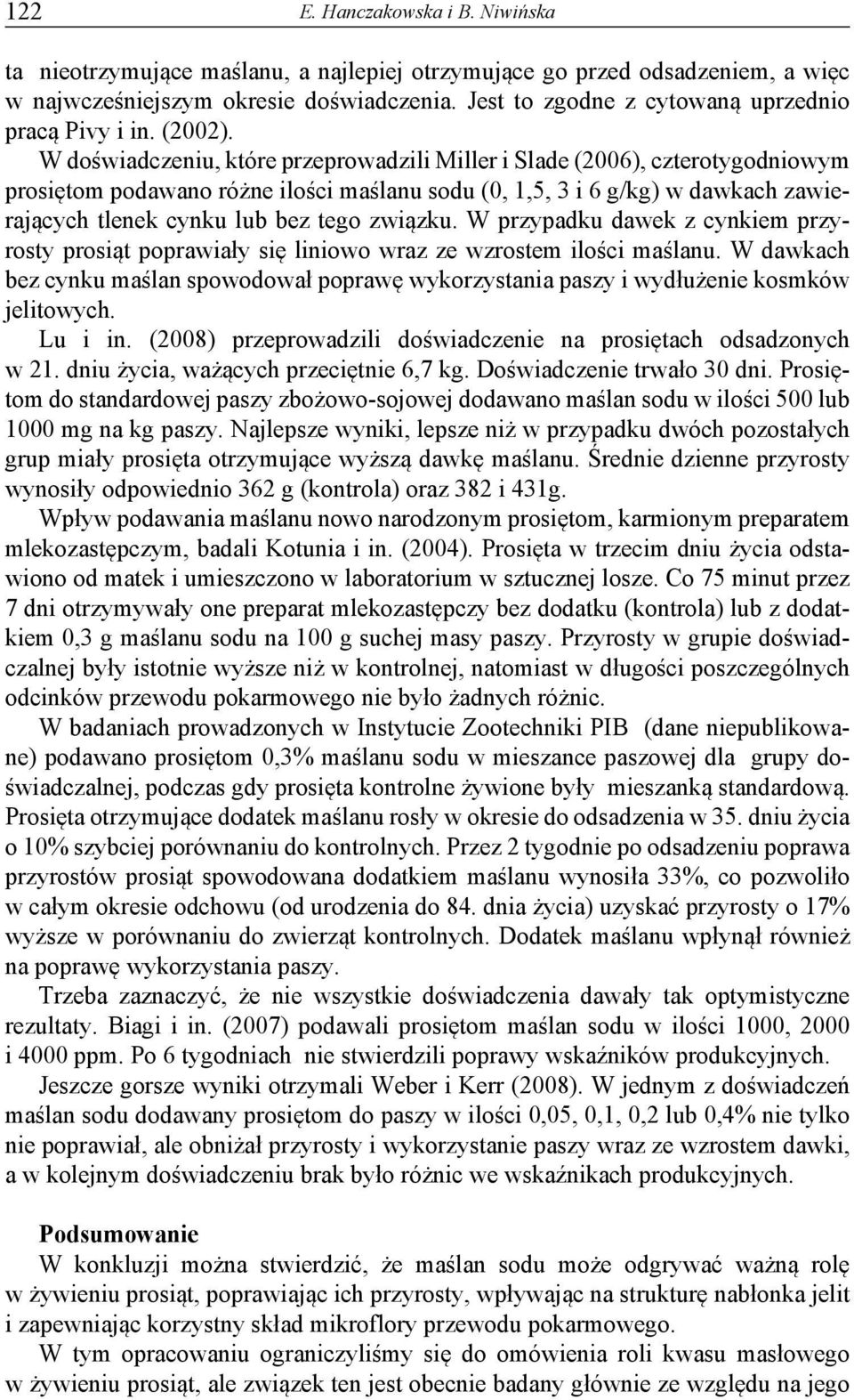 W doświadczeniu, które przeprowadzili Miller i Slade (2006), czterotygodniowym prosiętom podawano różne ilości maślanu sodu (0, 1,5, 3 i 6 g/kg) w dawkach zawierających tlenek cynku lub bez tego