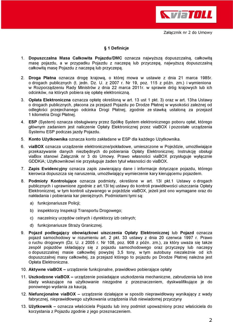 lub przyczepą. 2. Droga Płatna oznacza drogę krajową, o której mowa w ustawie z dnia 21 marca 1985r. o drogach publicznych (t. jedn. Dz. U. z 2007 r. Nr 19, poz. 115 z późn. zm.