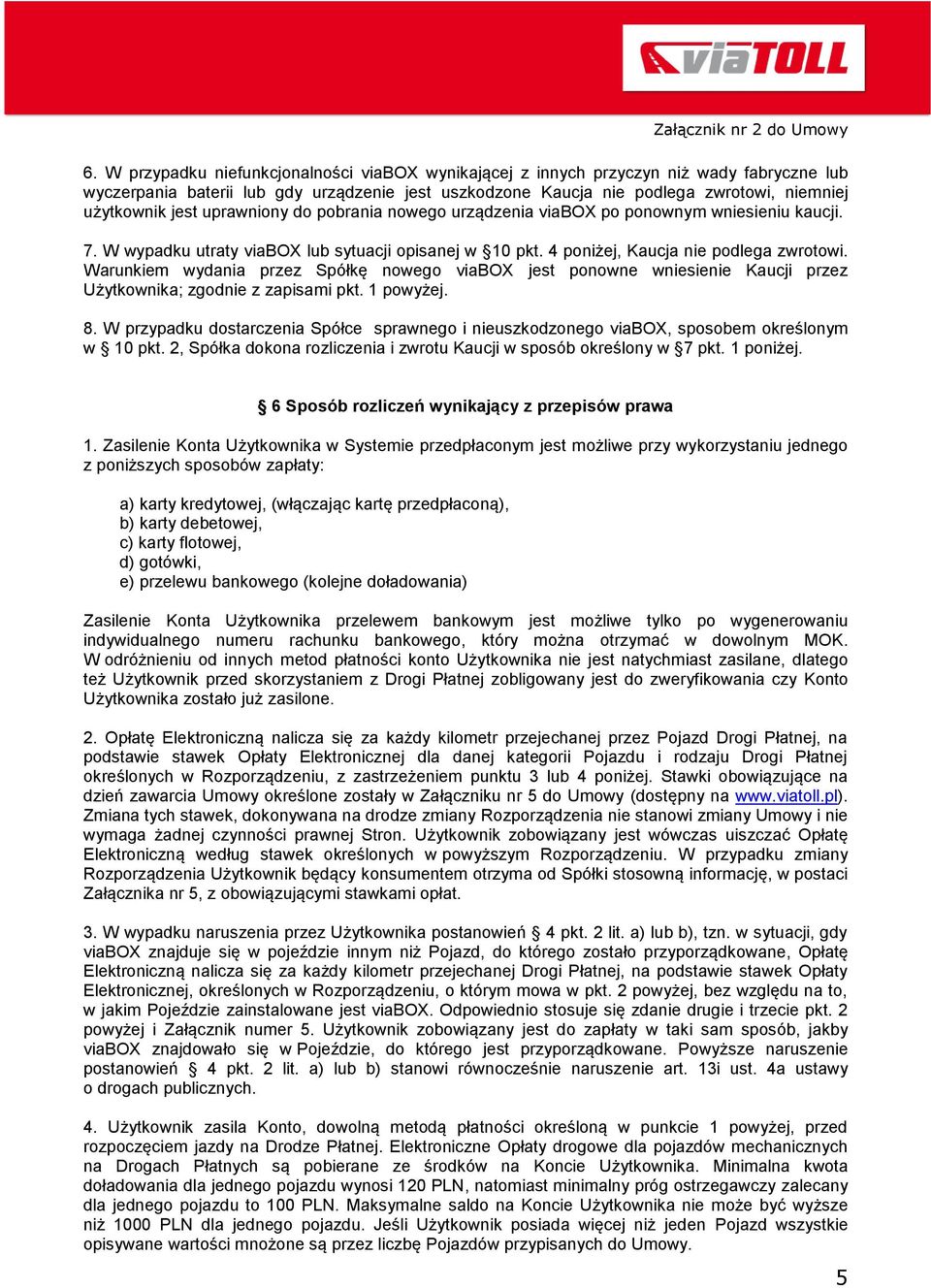 Warunkiem wydania przez Spółkę nowego viabox jest ponowne wniesienie Kaucji przez Użytkownika; zgodnie z zapisami pkt. 1 powyżej. 8.