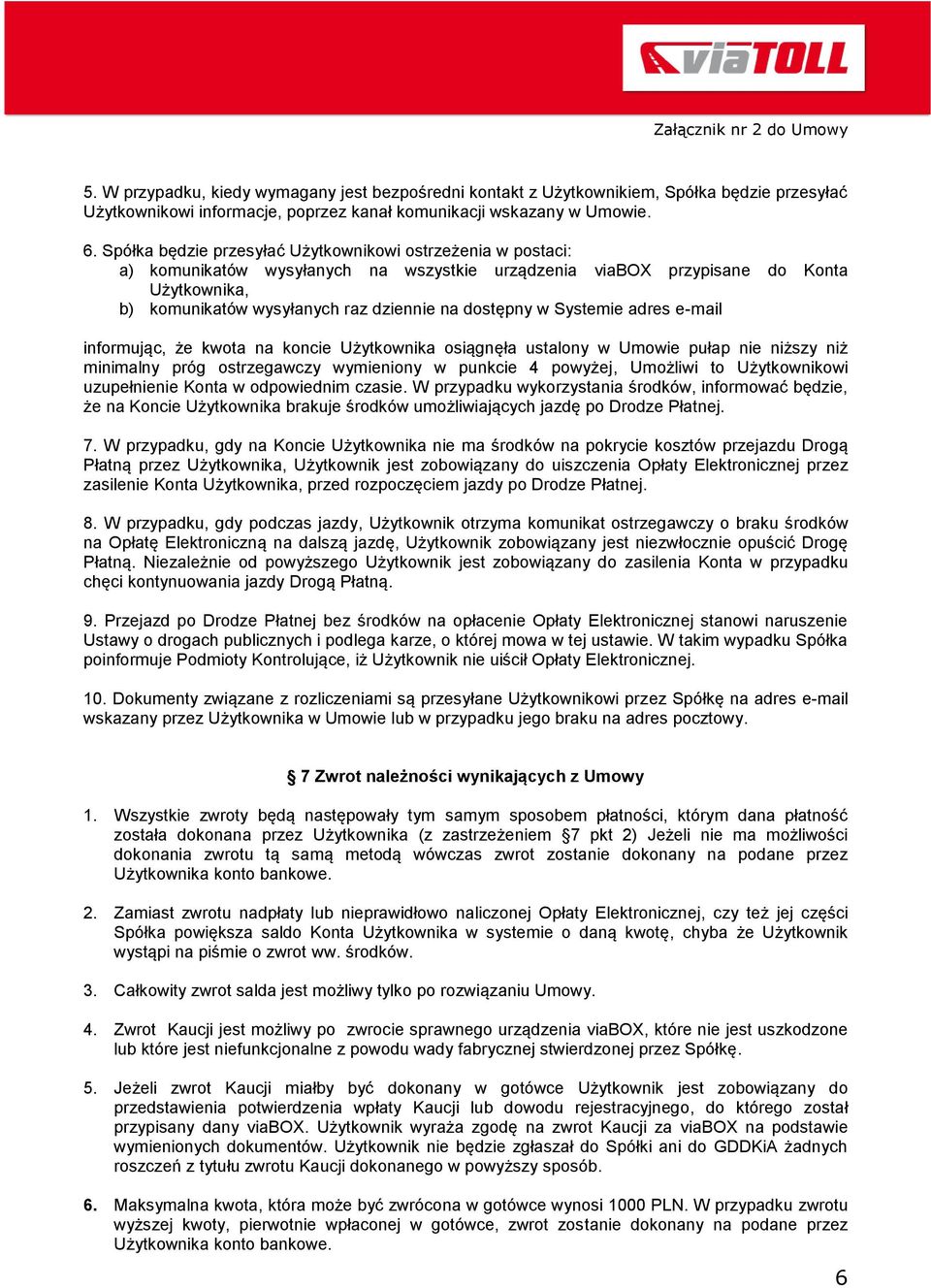 dostępny w Systemie adres e-mail informując, że kwota na koncie Użytkownika osiągnęła ustalony w Umowie pułap nie niższy niż minimalny próg ostrzegawczy wymieniony w punkcie 4 powyżej, Umożliwi to
