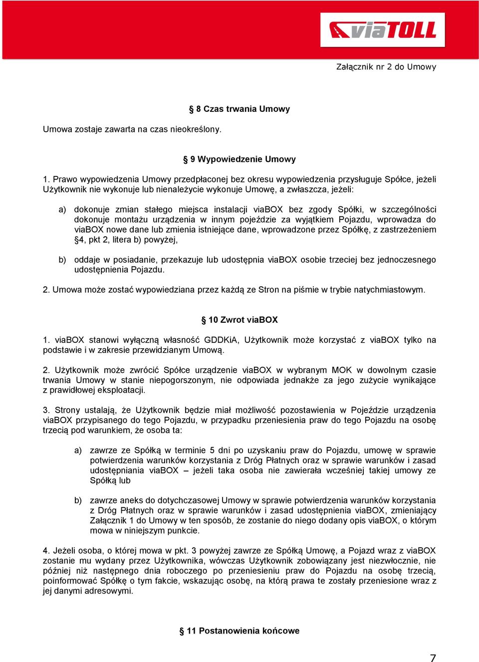miejsca instalacji viabox bez zgody Spółki, w szczególności dokonuje montażu urządzenia w innym pojeździe za wyjątkiem Pojazdu, wprowadza do viabox nowe dane lub zmienia istniejące dane, wprowadzone