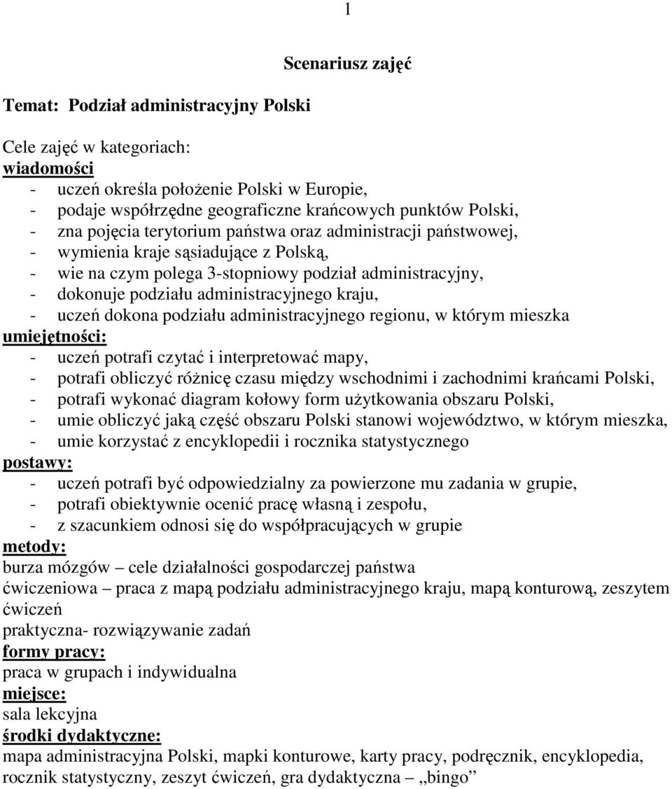 kraju, - uczeń dokona podziału administracyjnego regionu, w którym mieszka umiejętności: - uczeń potrafi czytać i interpretować mapy, - potrafi obliczyć róŝnicę czasu między wschodnimi i zachodnimi