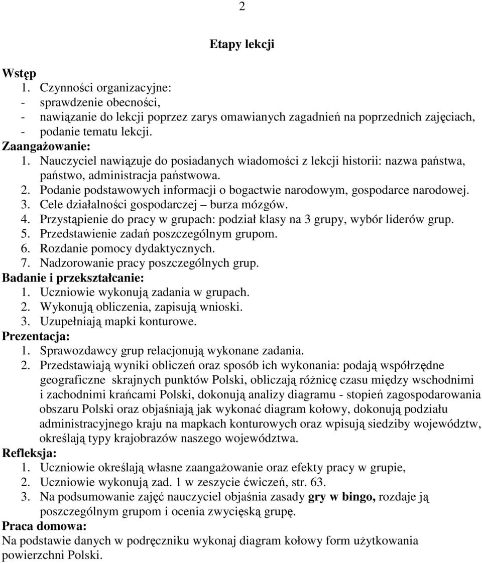 Cele działalności gospodarczej burza mózgów. 4. Przystąpienie do pracy w grupach: podział klasy na 3 grupy, wybór liderów grup. 5. Przedstawienie zadań poszczególnym grupom. 6.