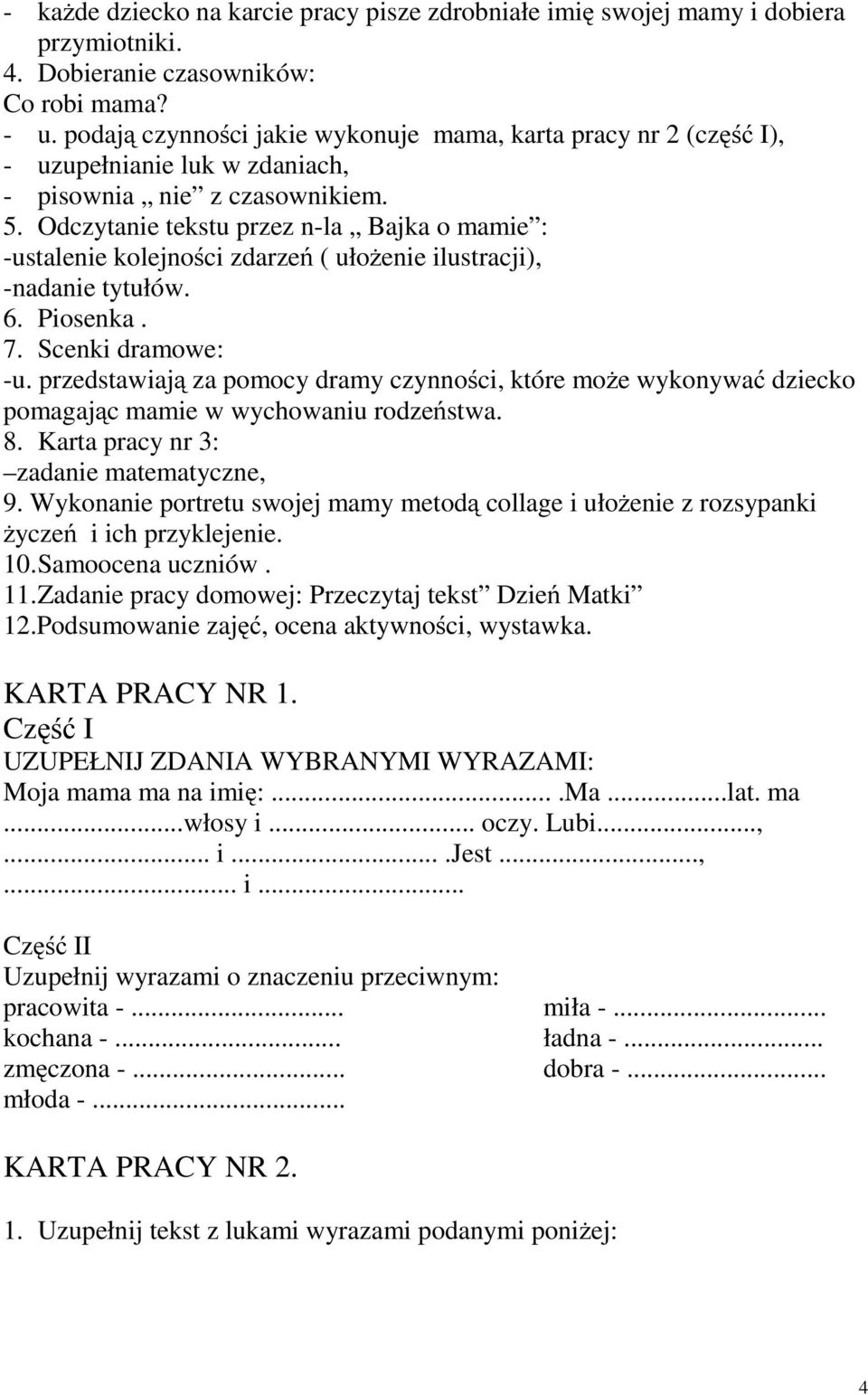 Odczytanie tekstu przez n-la Bajka o mamie : -ustalenie kolejności zdarzeń (ułożenie ilustracji), -nadanie tytułów. 6. Piosenka. 7. Scenki dramowe: -u.