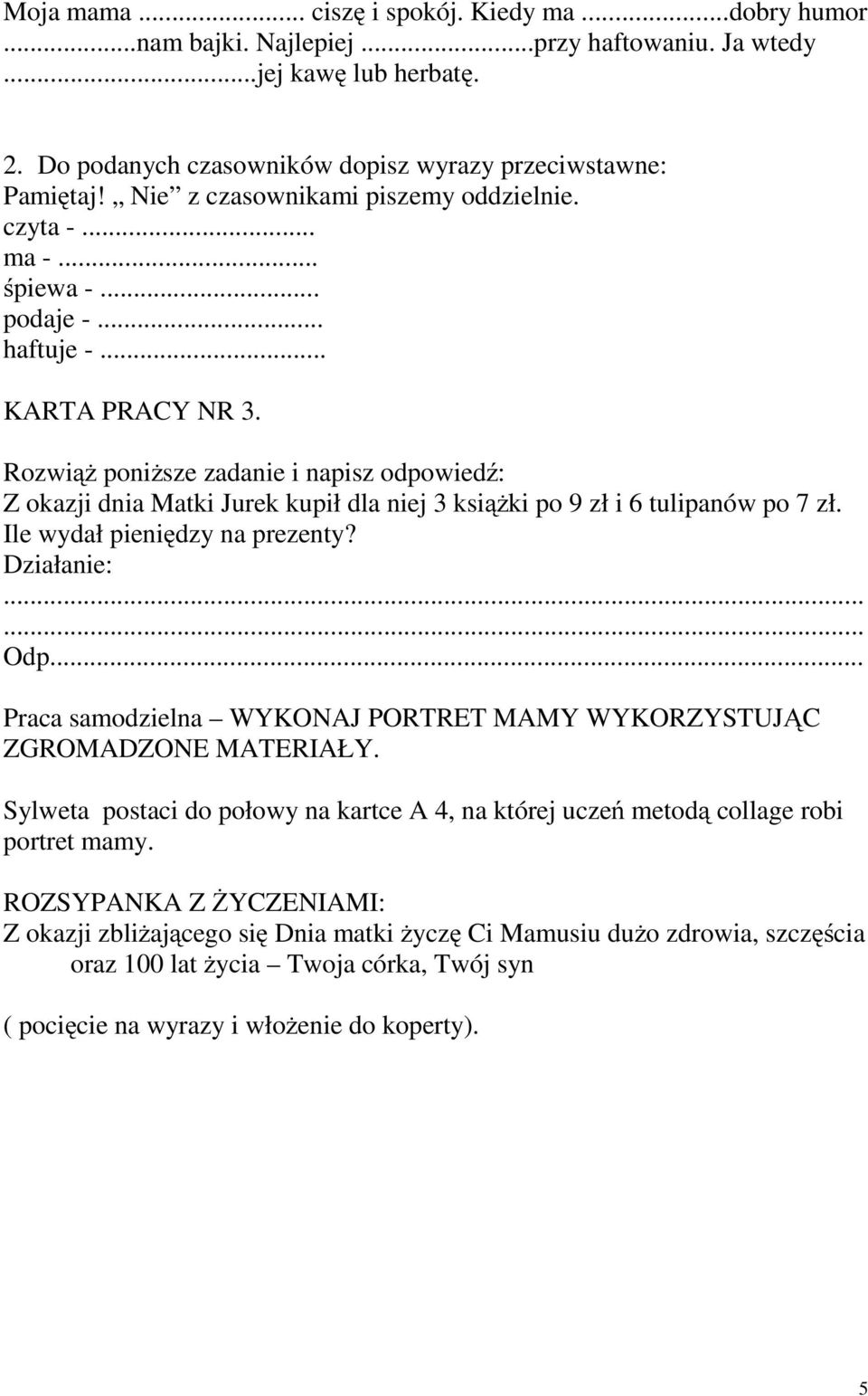 Rozwiąż poniższe zadanie i napisz odpowiedź: Z okazji dnia Matki Jurek kupił dla niej 3 książkipo9złi6tulipanówpo7zł. Ile wydał pieniędzy na prezenty? Działanie:...... Odp.