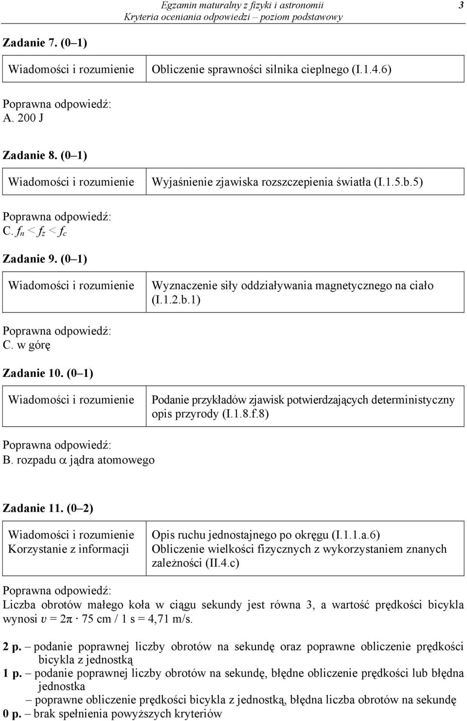 (0 1) Podanie przykładów zjawisk potwierdzających deterministyczny opis przyrody (I.1.8.f.8) B. rozpadu jądra atomowego Zadanie 11. (0 2) Opis ruchu jednostajnego po okręgu (I.1.1.a.6) Obliczenie wielkości fizycznych z wykorzystaniem znanych zależności (II.