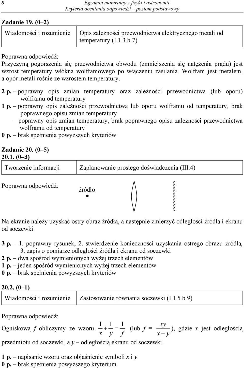 Wolfram jest metalem, a opór metali rośnie ze wzrostem temperatury. 2 p. poprawny opis zmian temperatury oraz zależności przewodnictwa (lub oporu) wolframu od temperatury 1 p.