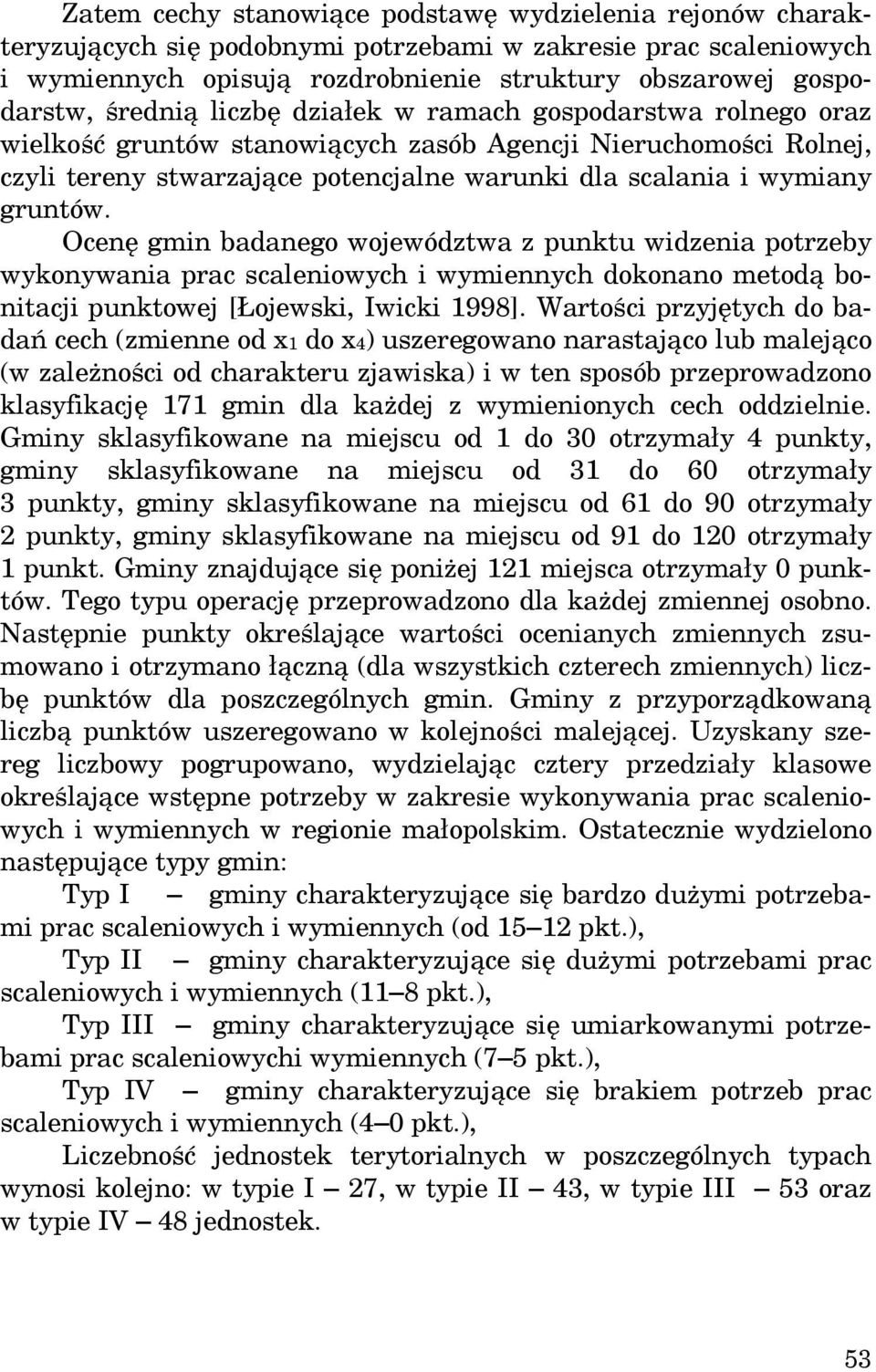 Ocenę gmin badanego województwa z punktu widzenia potrzeby wykonywania prac scaleniowych i wymiennych dokonano metodą bonitacji punktowej [Łojewski, Iwicki 1998].