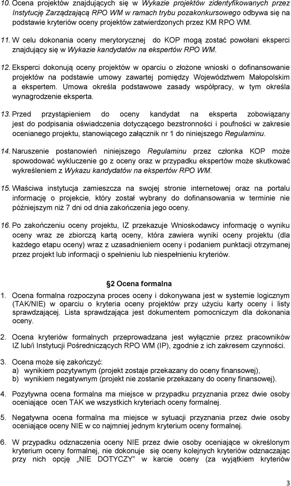 Eksperci dokonują oceny projektów w oparciu o złożone wnioski o dofinansowanie projektów na podstawie umowy zawartej pomiędzy Województwem Małopolskim a ekspertem.