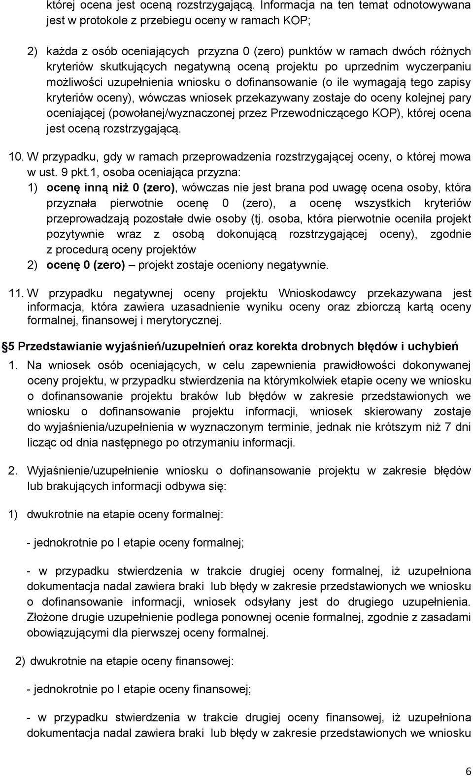 oceną projektu po uprzednim wyczerpaniu możliwości uzupełnienia wniosku o dofinansowanie (o ile wymagają tego zapisy kryteriów oceny), wówczas wniosek przekazywany zostaje do oceny kolejnej pary