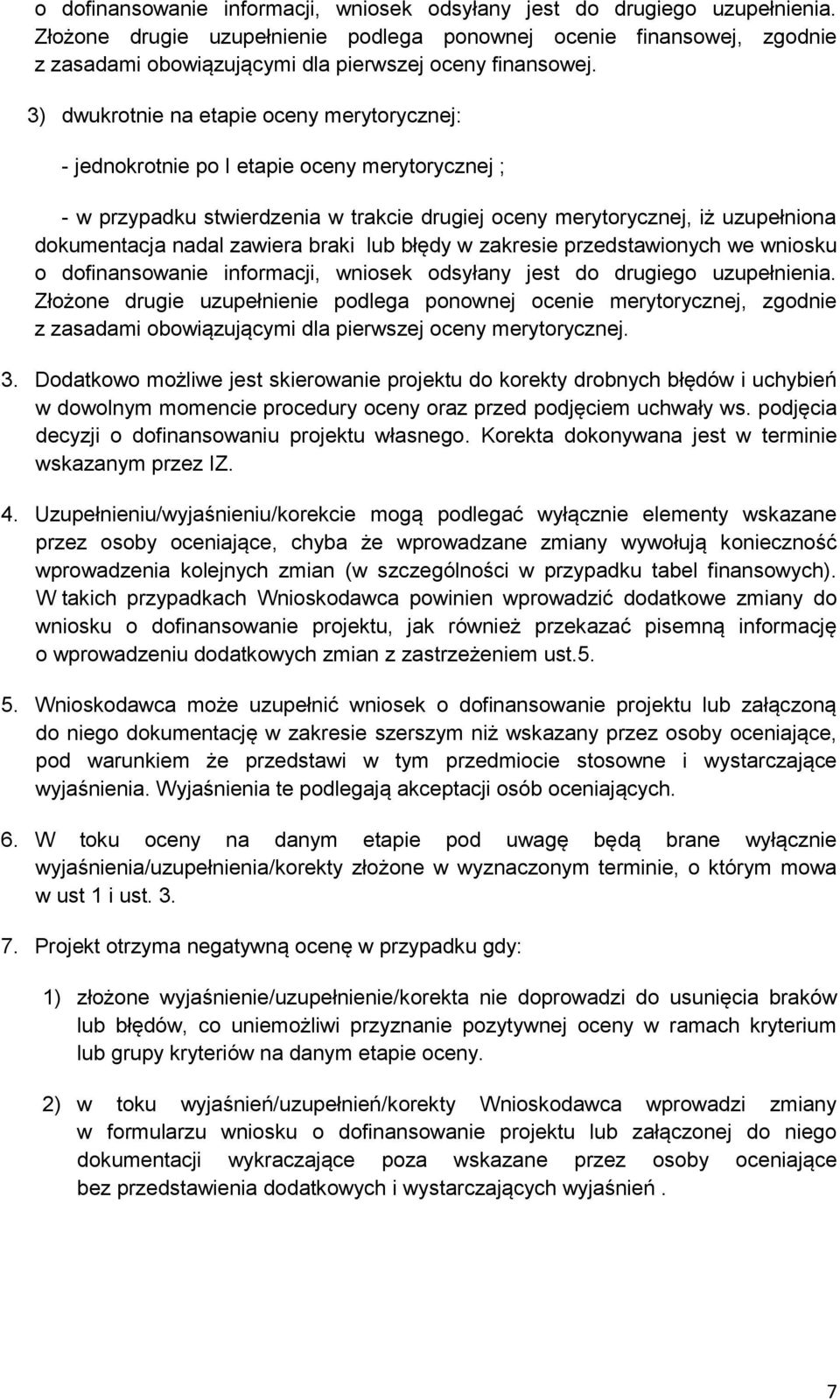 3) dwukrotnie na etapie oceny merytorycznej: - jednokrotnie po I etapie oceny merytorycznej ; - w przypadku stwierdzenia w trakcie drugiej oceny merytorycznej, iż uzupełniona dokumentacja nadal