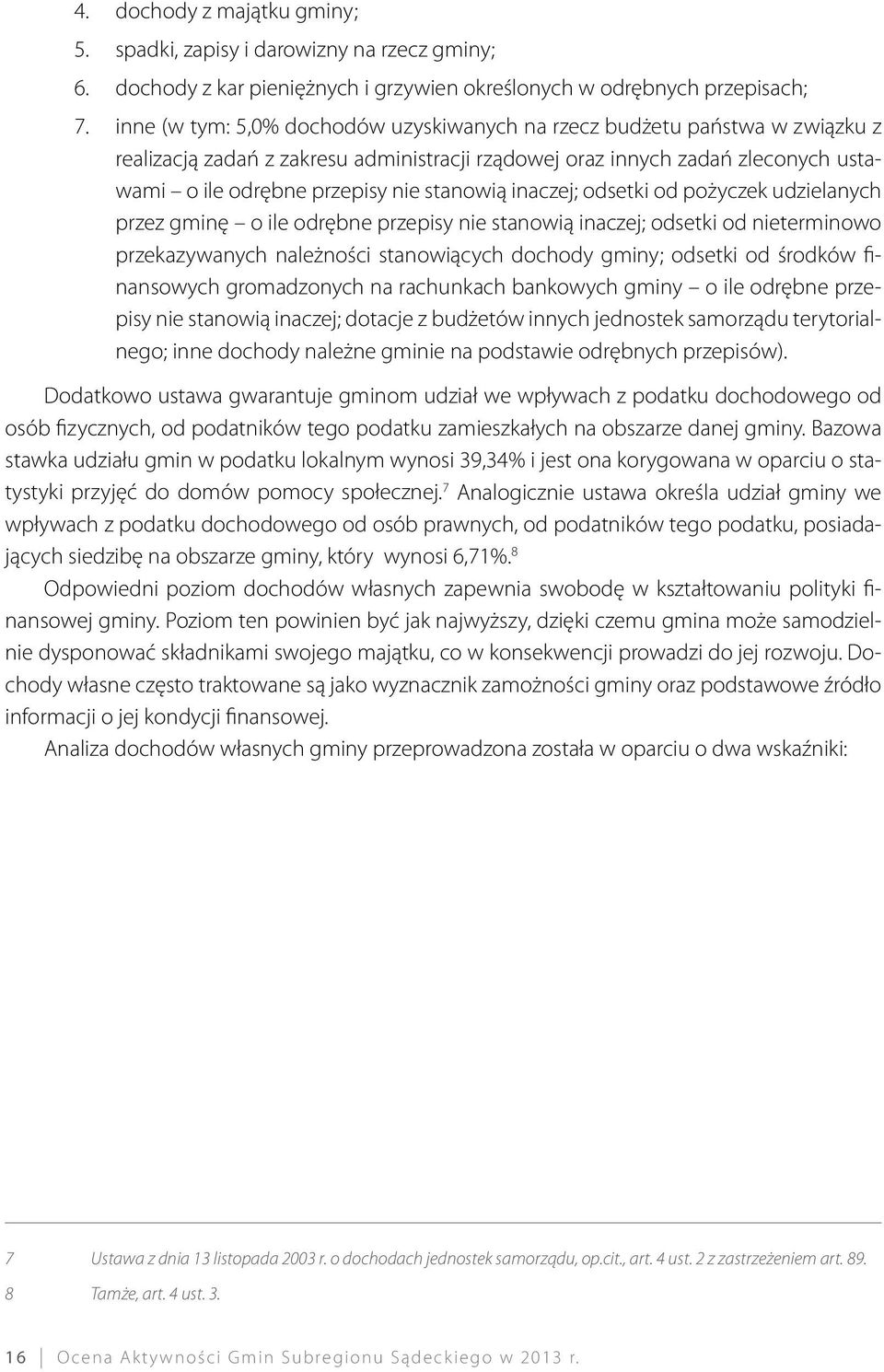 inaczej; odsetki od pożyczek udzielanych przez gminę o ile odrębne przepisy nie stanowią inaczej; odsetki od nieterminowo przekazywanych należności stanowiących dochody gminy; odsetki od środków