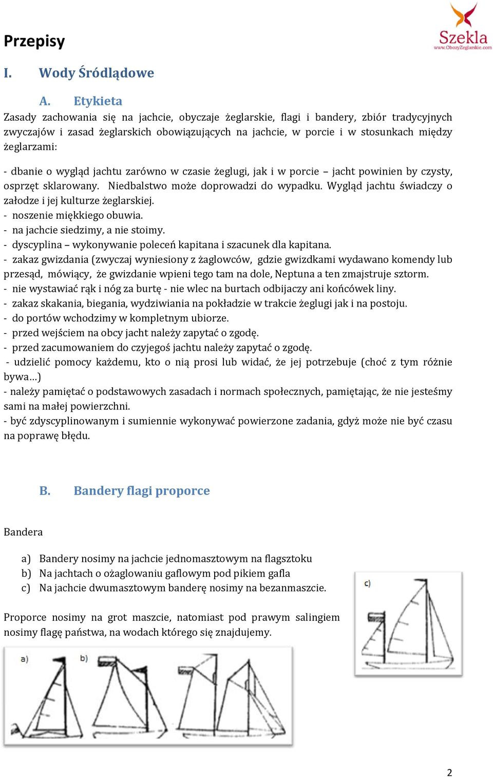 - dbanie o wygląd jachtu zarówno w czasie żeglugi, jak i w porcie jacht powinien by czysty, osprzęt sklarowany. Niedbalstwo może doprowadzi do wypadku.