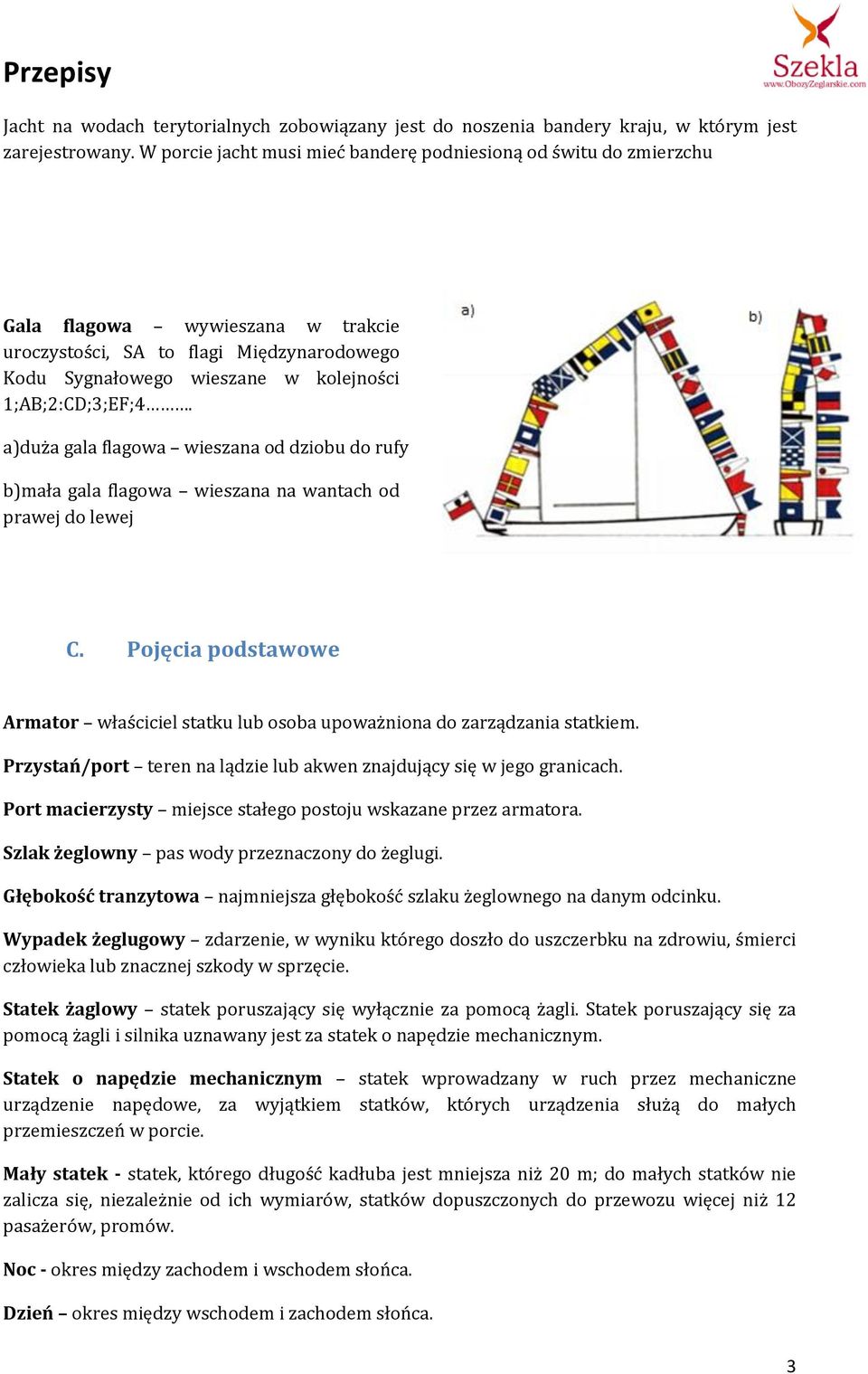 a)duża gala flagowa wieszana od dziobu do rufy b)mała gala flagowa wieszana na wantach od prawej do lewej C. Pojęcia podstawowe Armator właściciel statku lub osoba upoważniona do zarządzania statkiem.