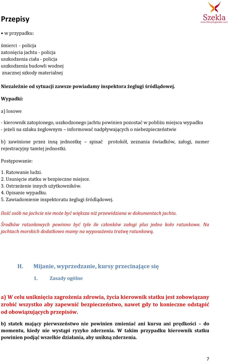 Wypadki: a) losowe - kierownik zatopionego, uszkodzonego jachtu powinien pozostać w pobliżu miejsca wypadku - jeżeli na szlaku żeglownym informować nadpływających o niebezpieczeństwie b) zawinione