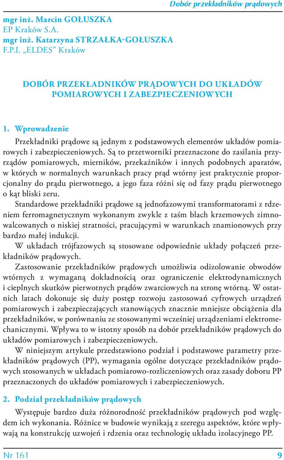 Są to przetworniki przeznaczone do zasilania przyrządów pomiarowych, mierników, przekaźników i innych podobnych aparatów, w których w normalnych warunkach pracy prąd wtórny jest praktycznie