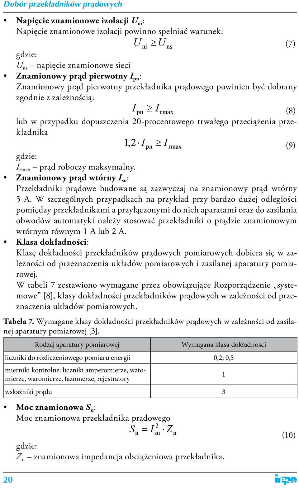 maksymalny. Znamionowy prąd wtórny sn : Przekładniki prądowe budowane są zazwyczaj na znamionowy prąd wtórny 5 A.