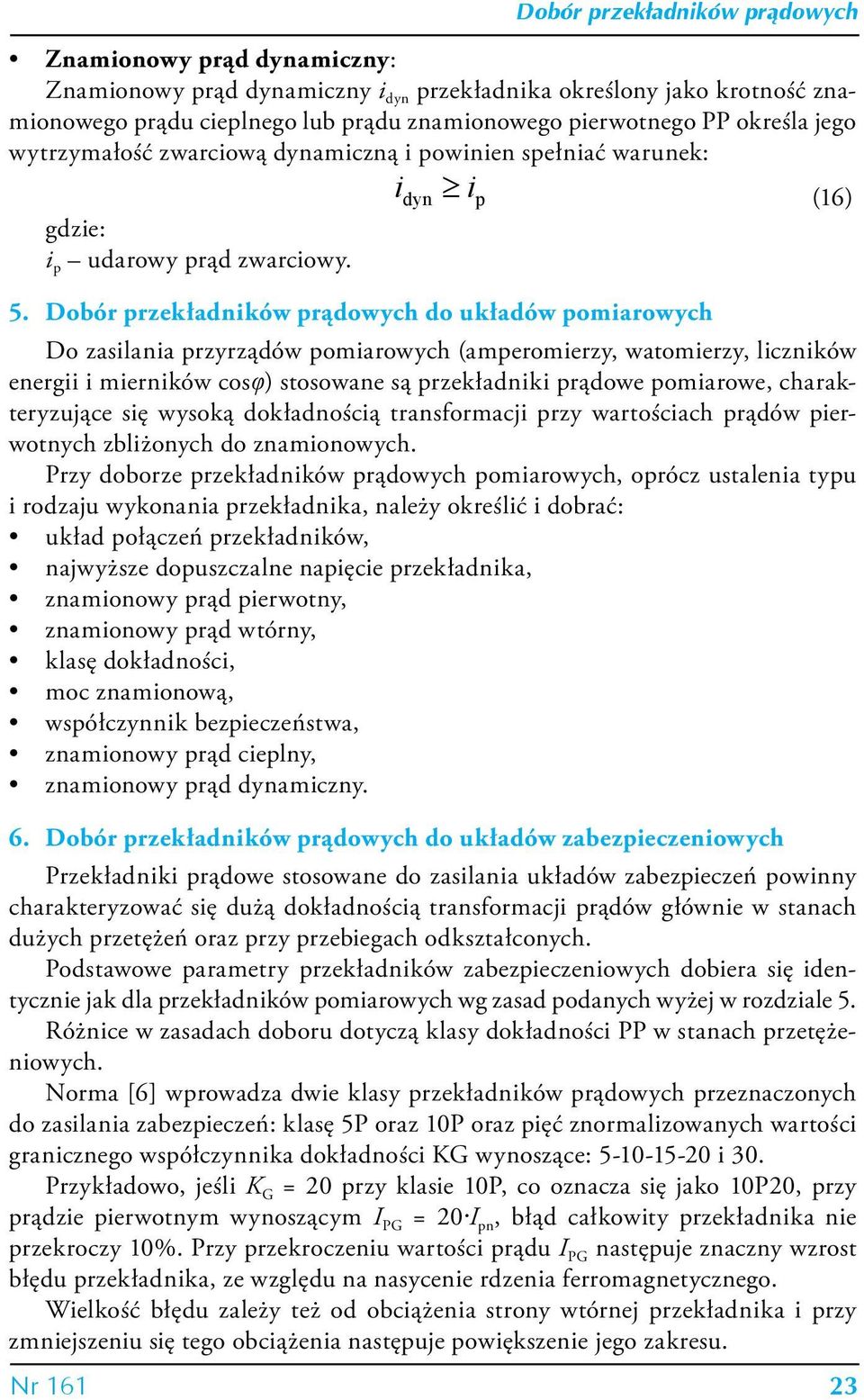 Dobór przekładników prądowych do układów pomiarowych Do zasilania przyrządów pomiarowych (amperomierzy, watomierzy, liczników energii i mierników cosφ) stosowane są przekładniki prądowe pomiarowe,