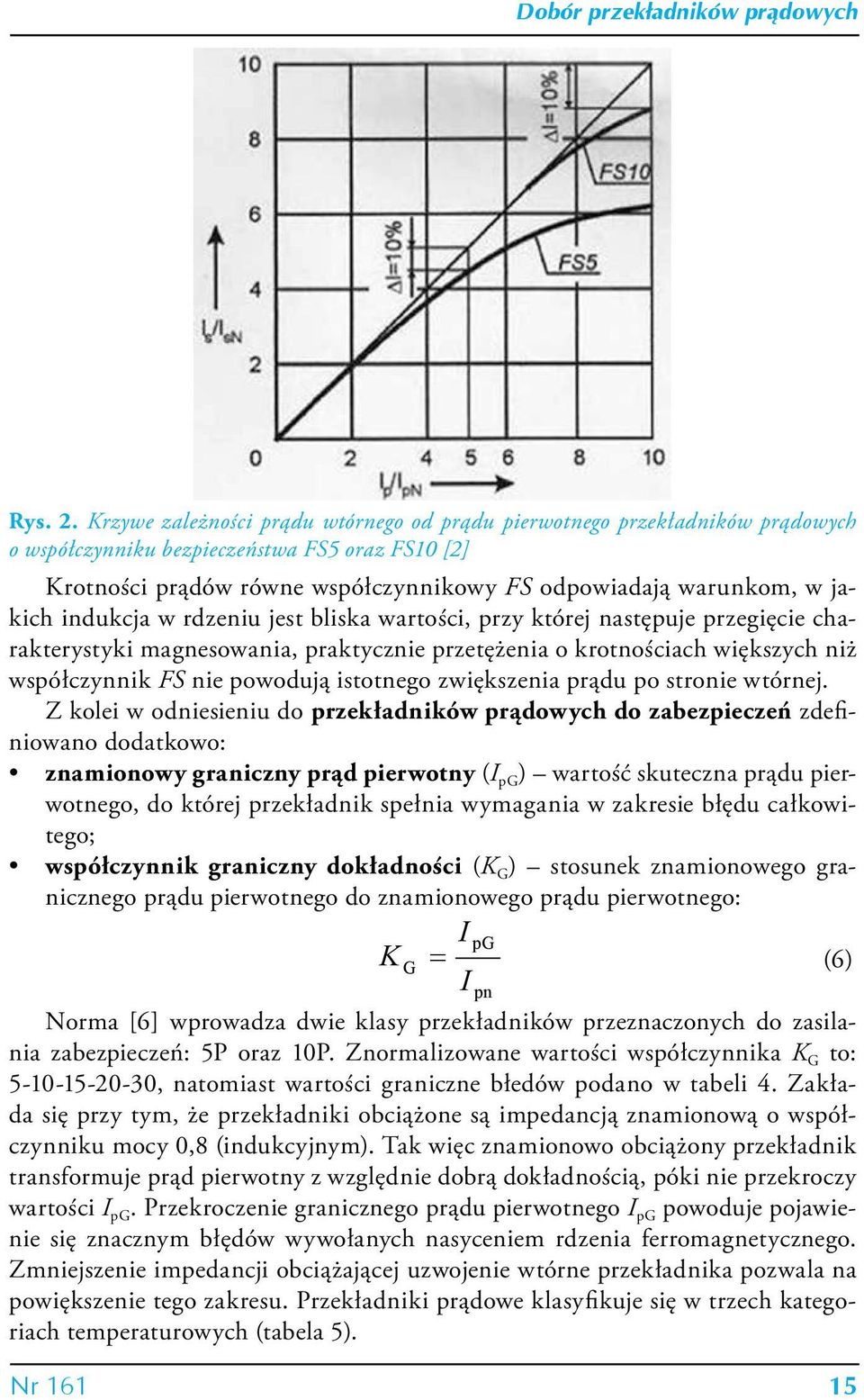 indukcja w rdzeniu jest bliska wartości, przy której następuje przegięcie charakterystyki magnesowania, praktycznie przetężenia o krotnościach większych niż współczynnik FS nie powodują istotnego