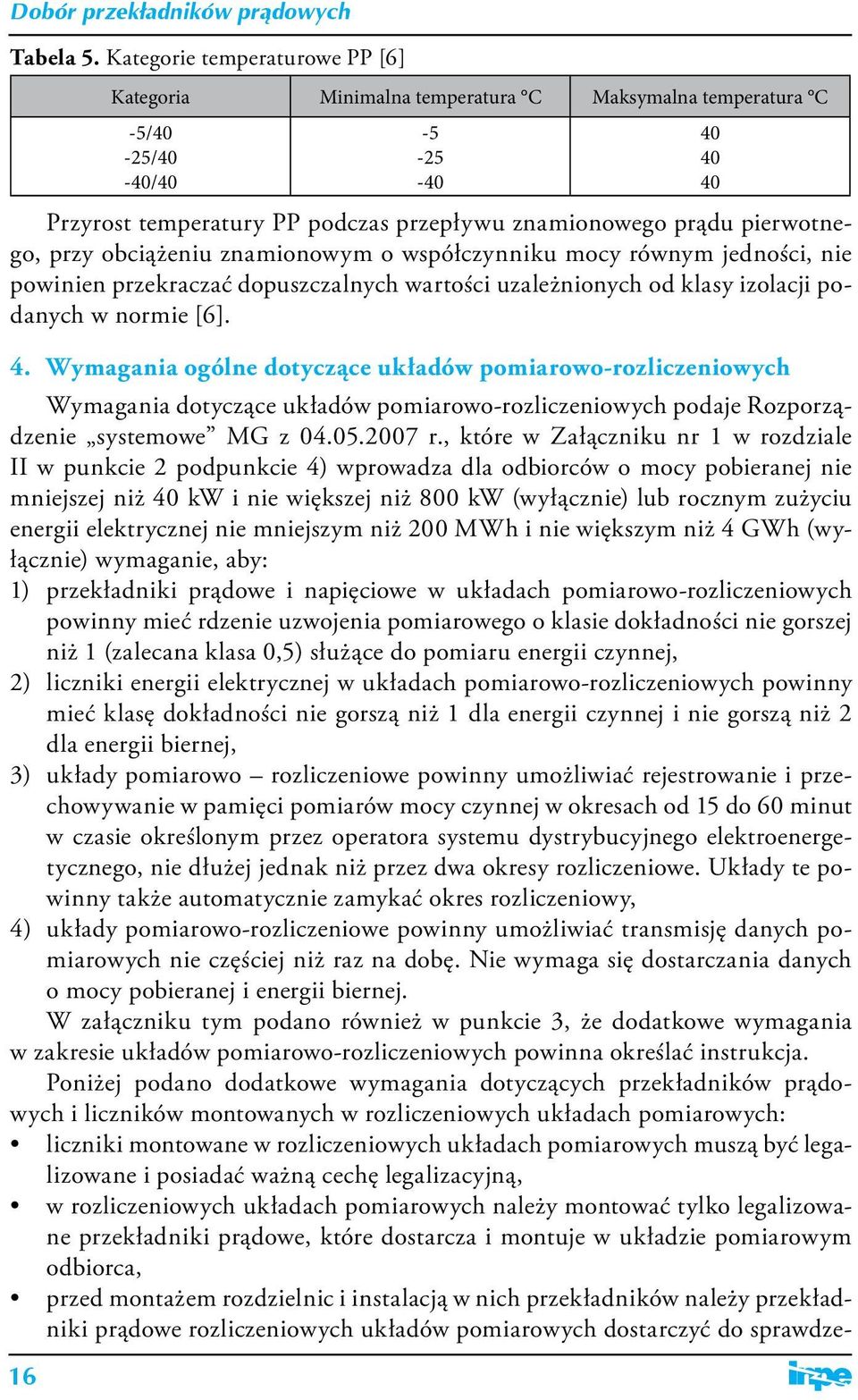 obciążeniu znamionowym o współczynniku mocy równym jedności, nie powinien przekraczać dopuszczalnych wartości uzależnionych od klasy izolacji podanych w normie [6]. 4.