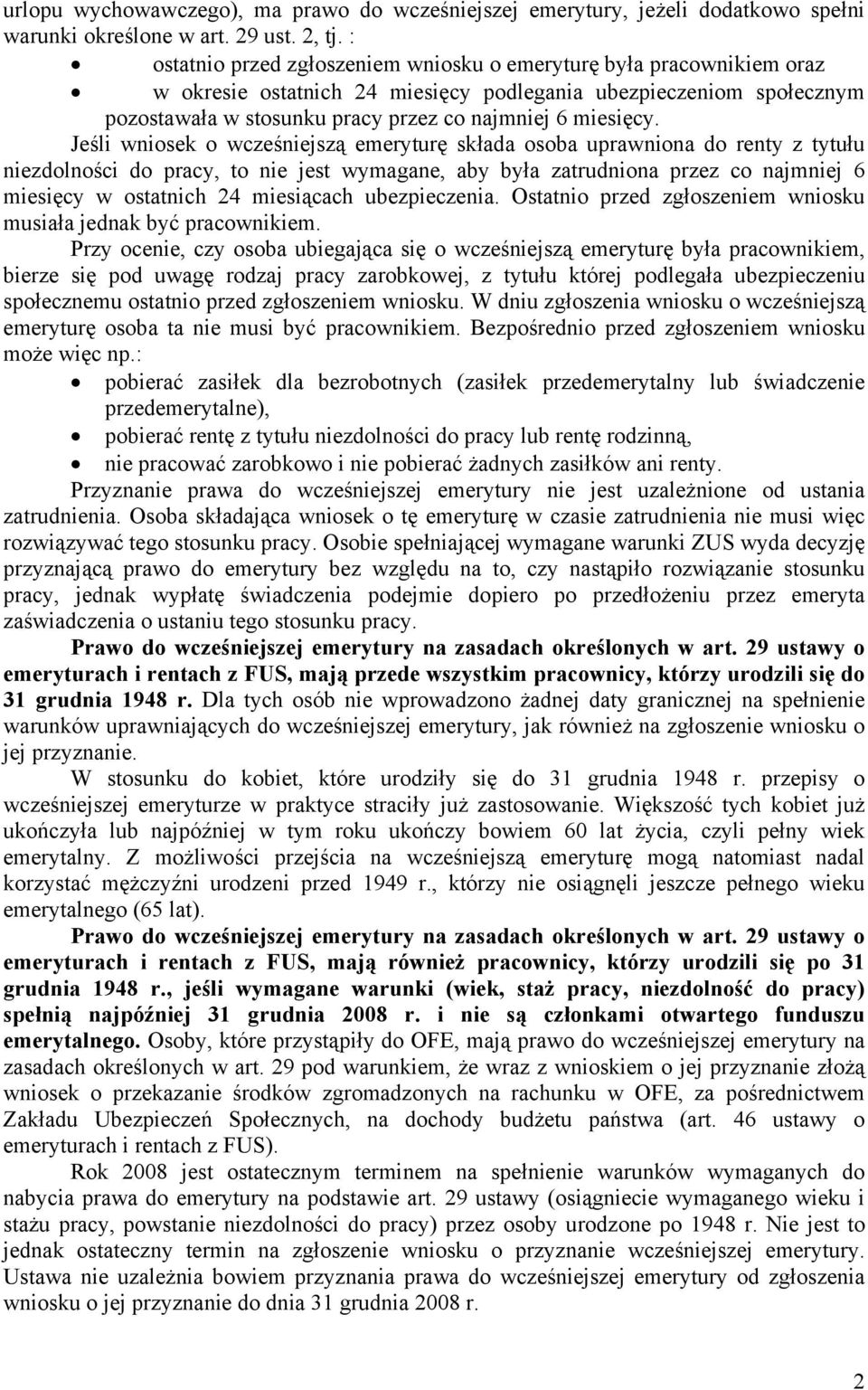 Jeśli wniosek o wcześniejszą emeryturę składa osoba uprawniona do renty z tytułu niezdolności do pracy, to nie jest wymagane, aby była zatrudniona przez co najmniej 6 miesięcy w ostatnich 24