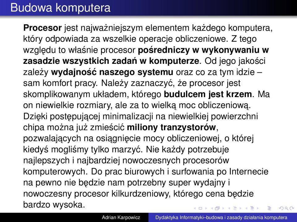 Należy zaznaczyć, że procesor jest skomplikowanym układem, którego budulcem jest krzem. Ma on niewielkie rozmiary, ale za to wielka moc obliczeniowa.