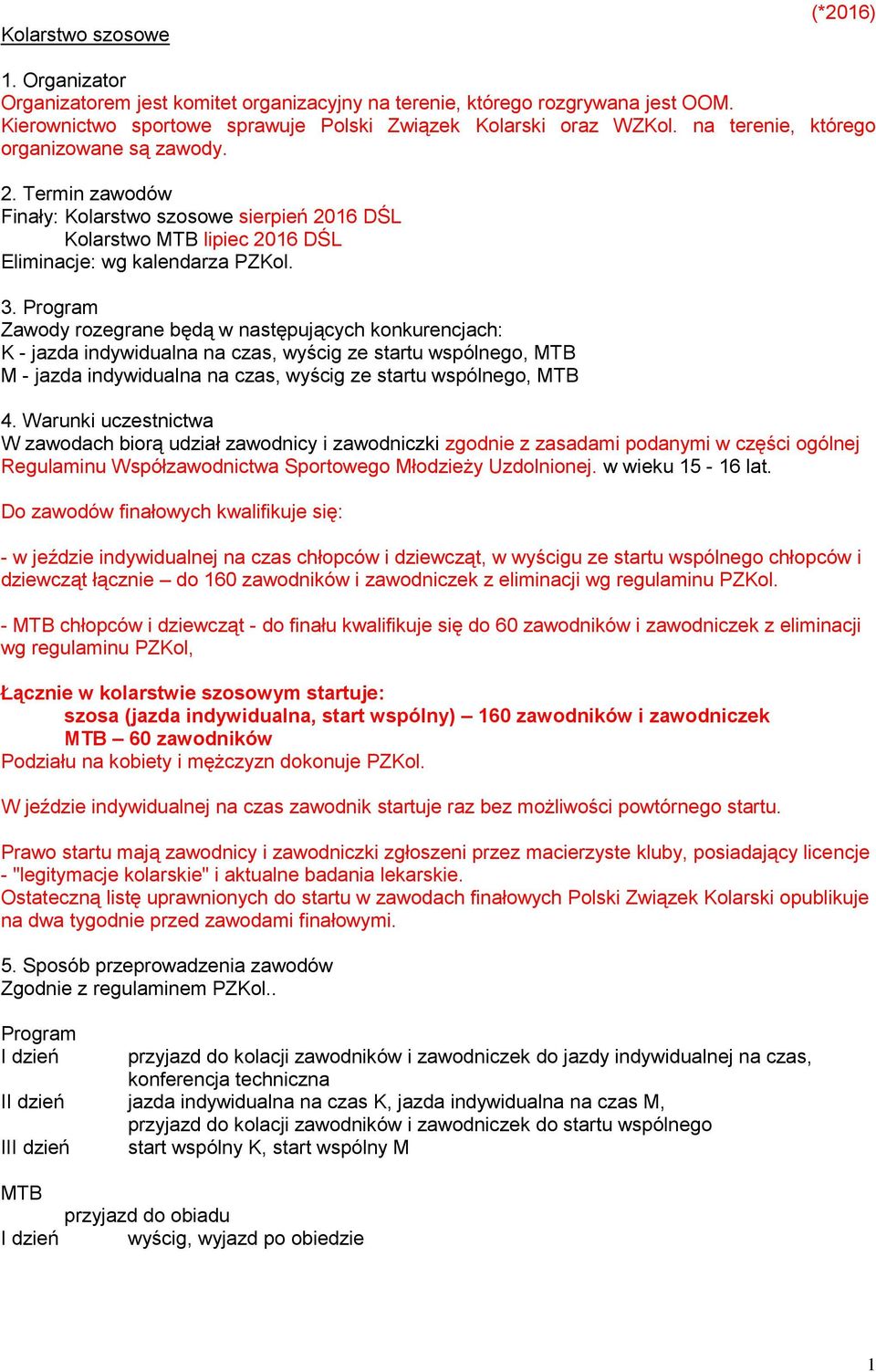 Program Zawody rozegrane będą w następujących konkurencjach: K - jazda indywidualna na czas, wyścig ze startu wspólnego, MTB M - jazda indywidualna na czas, wyścig ze startu wspólnego, MTB 4.