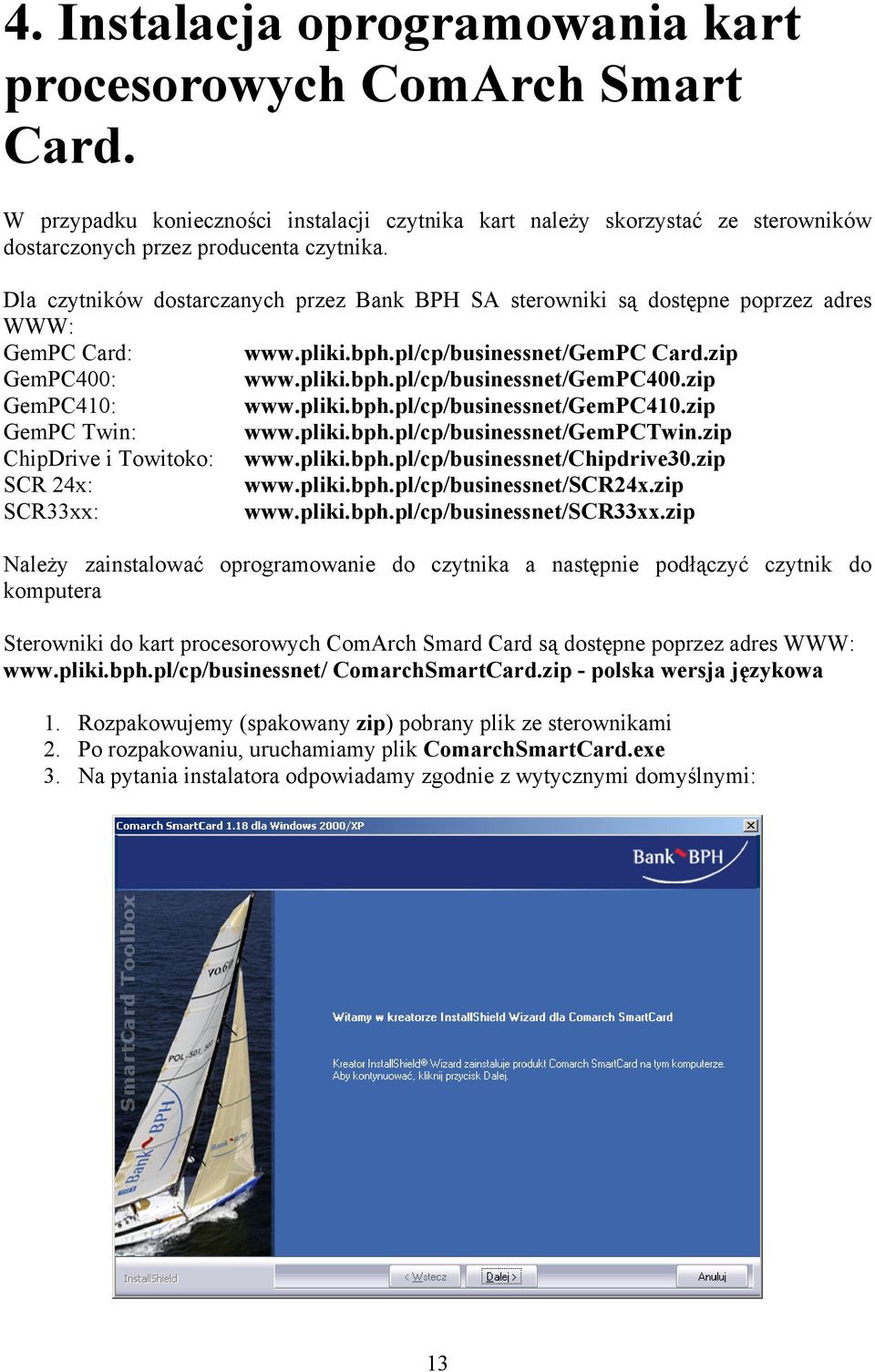 zip GemPC410: www.pliki.bph.pl/cp/businessnet/gempc410.zip GemPC Twin: www.pliki.bph.pl/cp/businessnet/gempctwin.zip ChipDrive i Towitoko: www.pliki.bph.pl/cp/businessnet/chipdrive30.zip SCR 24x: www.