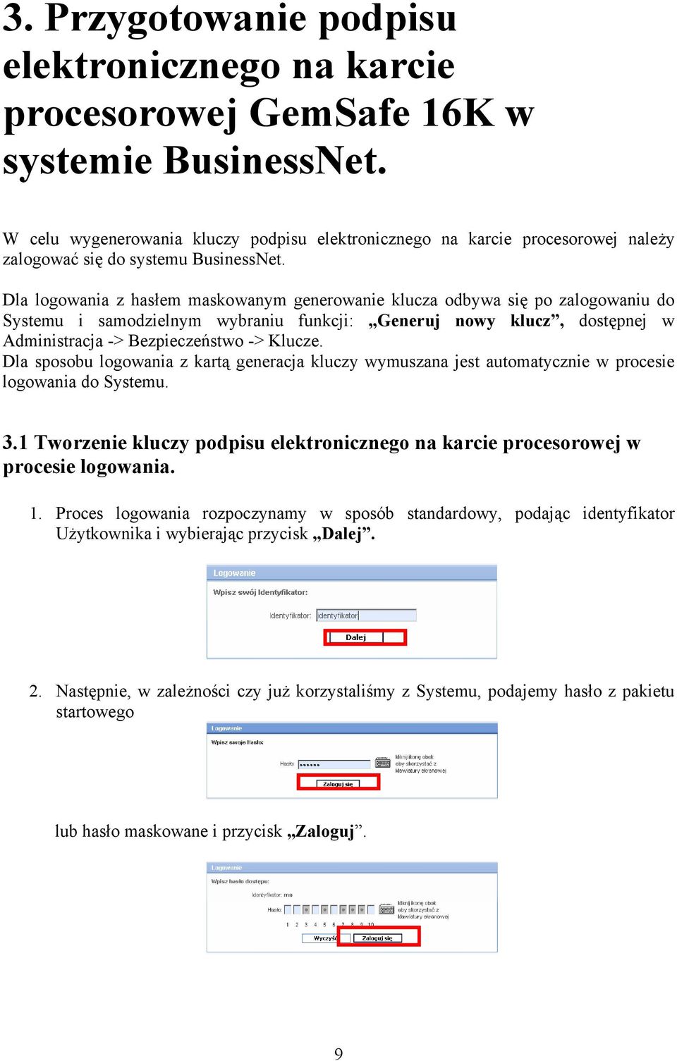 Dla logowania z hasłem maskowanym generowanie klucza odbywa się po zalogowaniu do Systemu i samodzielnym wybraniu funkcji: Generuj nowy klucz, dostępnej w Administracja -> Bezpieczeństwo -> Klucze.