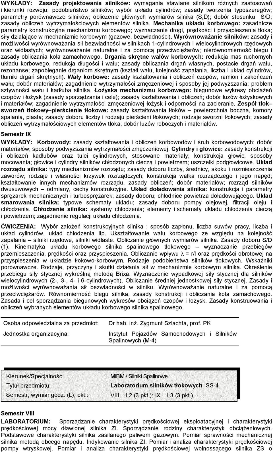 Mechanika układu korbowego: zasadnicze parametry konstrukcyjne mechanizmu korbowego; wyznaczanie drogi, prędkości i przyspieszenia tłoka; siły działające w mechanizmie korbowym (gazowe, bezwładności).