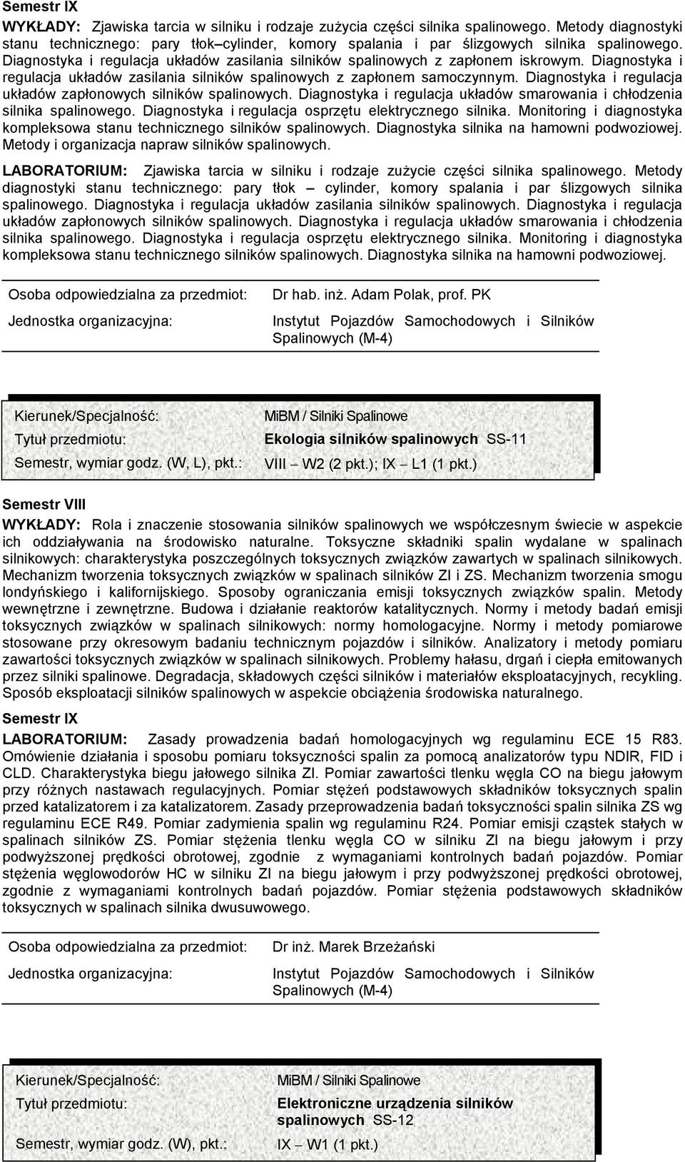 Diagnostyka i regulacja układów zapłonowych silników spalinowych. Diagnostyka i regulacja układów smarowania i chłodzenia silnika spalinowego. Diagnostyka i regulacja osprzętu elektrycznego silnika.