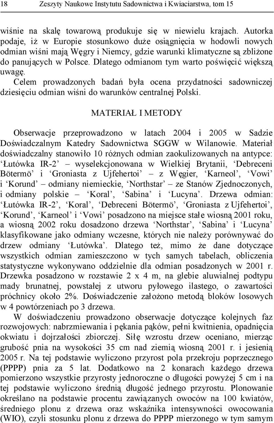 Dlatego odmianom tym warto poświęcićwiększą uwagę. Celem prowadzonych badań była ocena przydatności sadowniczej dziesięciu odmian wiśni do warunków centralnej Polski.
