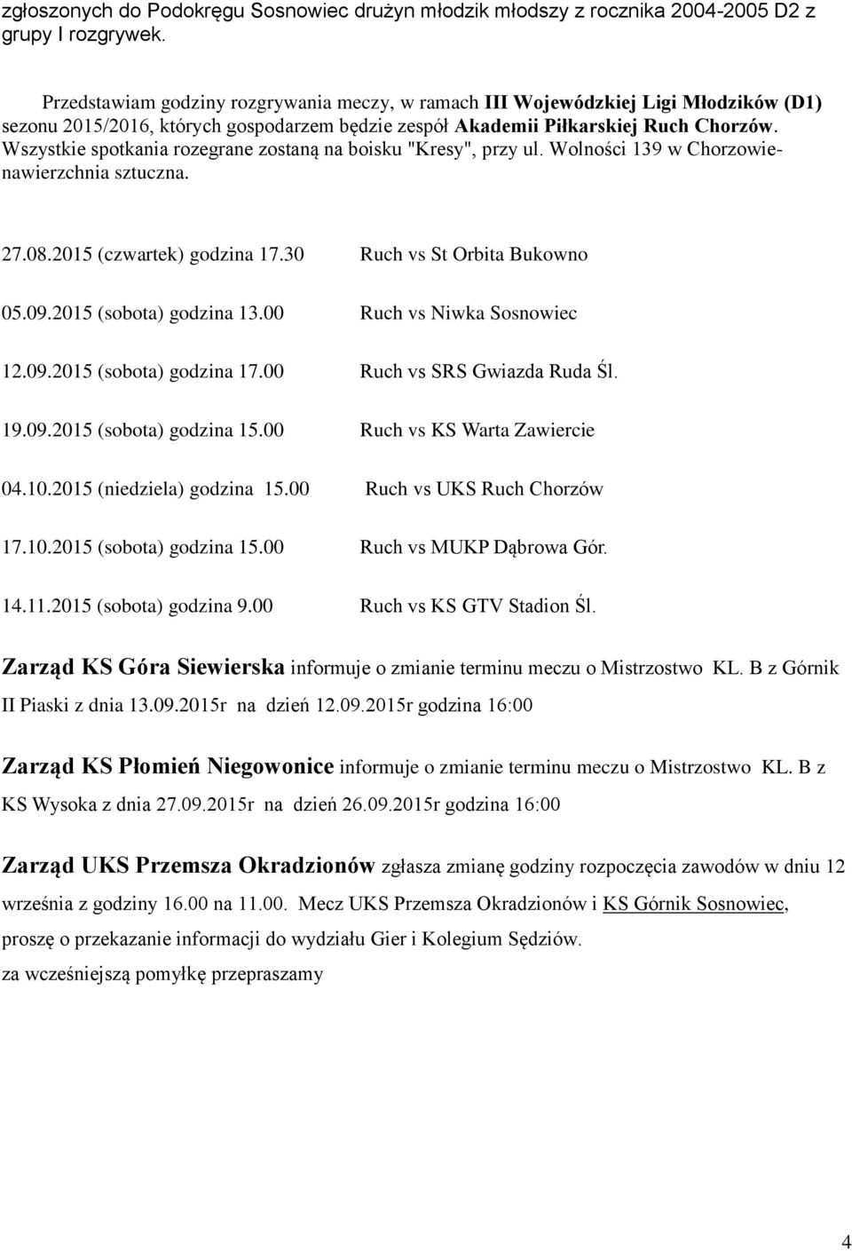 Wszystkie spotkania rozegrane zostaną na boisku "Kresy", przy ul. Wolności 139 w Chorzowienawierzchnia sztuczna. 27.08.2015 (czwartek) godzina 17.30 Ruch vs St Orbita Bukowno 05.09.