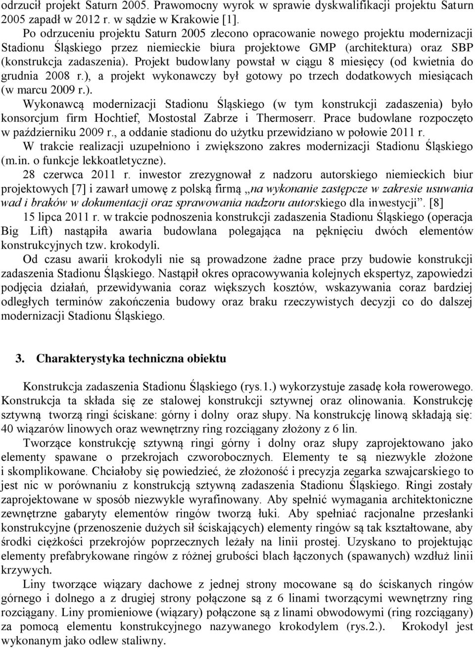 Projekt budowlany powstał w ciągu 8 miesięcy (od kwietnia do grudnia 2008 r.),