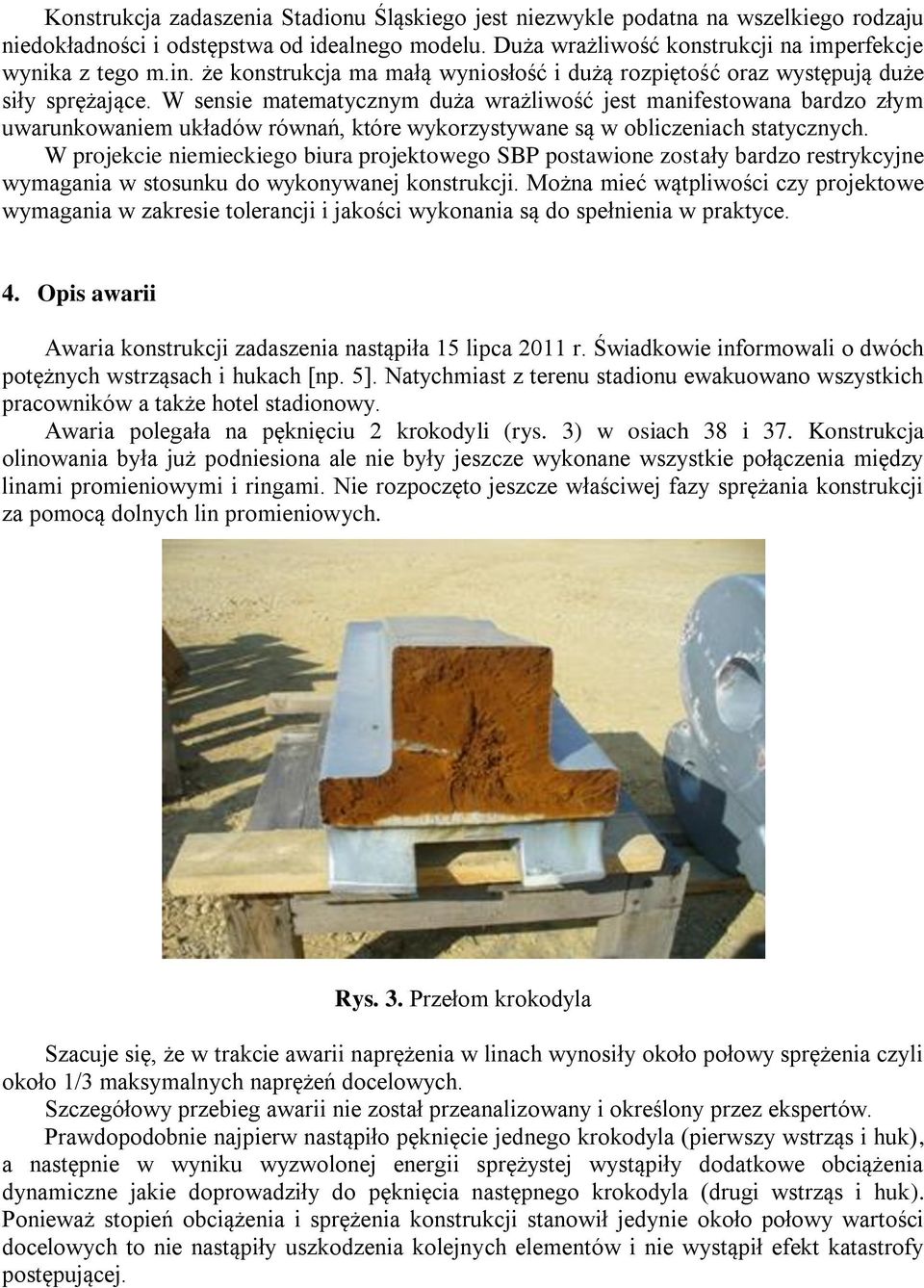 W sensie matematycznym duża wrażliwość jest manifestowana bardzo złym uwarunkowaniem układów równań, które wykorzystywane są w obliczeniach statycznych.