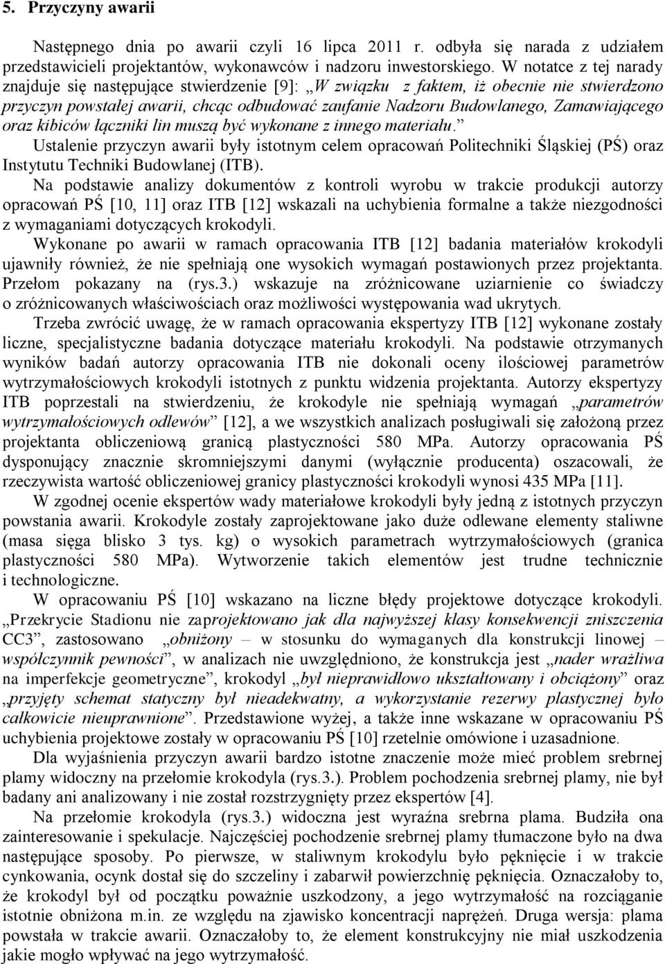 oraz kibiców łączniki lin muszą być wykonane z innego materiału. Ustalenie przyczyn awarii były istotnym celem opracowań Politechniki Śląskiej (PŚ) oraz Instytutu Techniki Budowlanej (ITB).