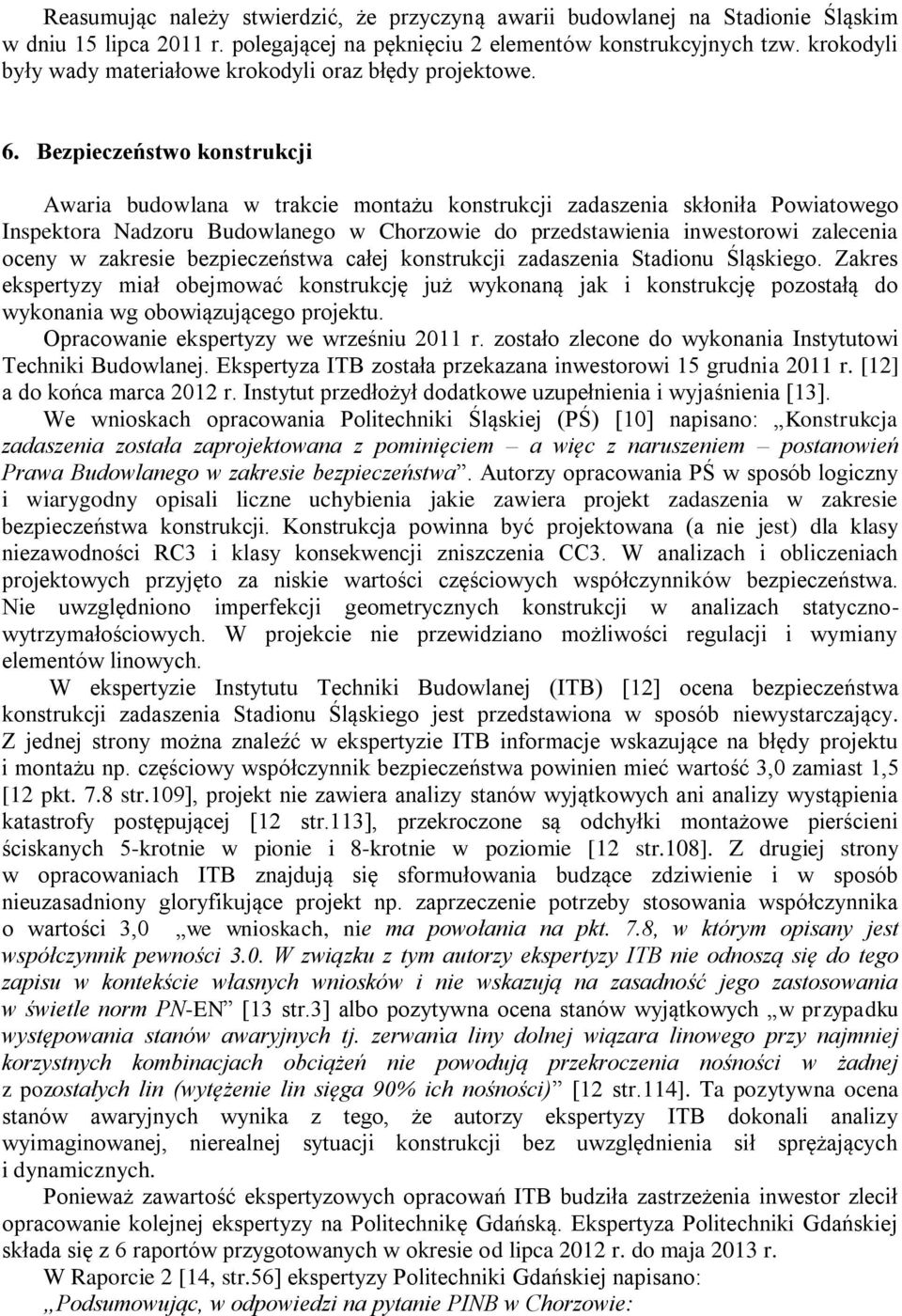 Bezpieczeństwo konstrukcji Awaria budowlana w trakcie montażu konstrukcji zadaszenia skłoniła Powiatowego Inspektora Nadzoru Budowlanego w Chorzowie do przedstawienia inwestorowi zalecenia oceny w