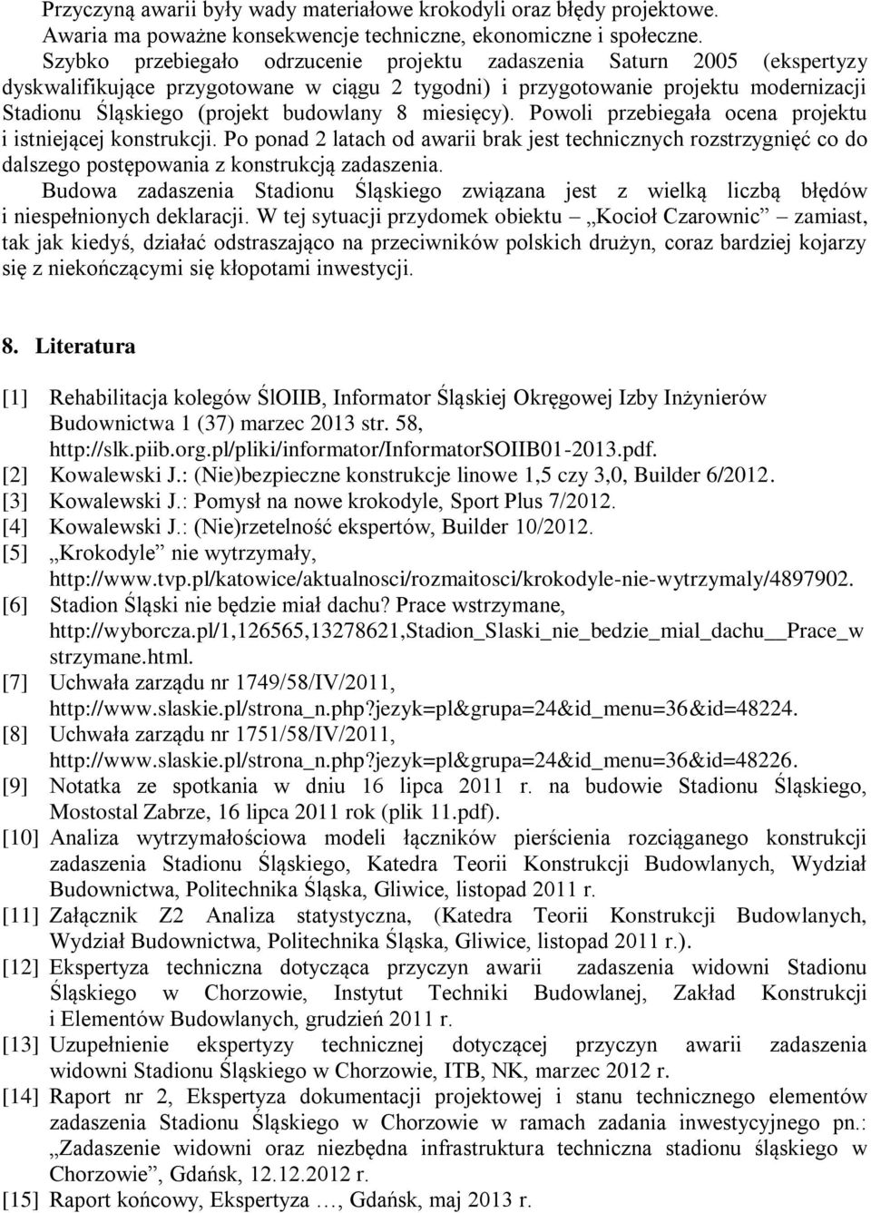 8 miesięcy). Powoli przebiegała ocena projektu i istniejącej konstrukcji. Po ponad 2 latach od awarii brak jest technicznych rozstrzygnięć co do dalszego postępowania z konstrukcją zadaszenia.