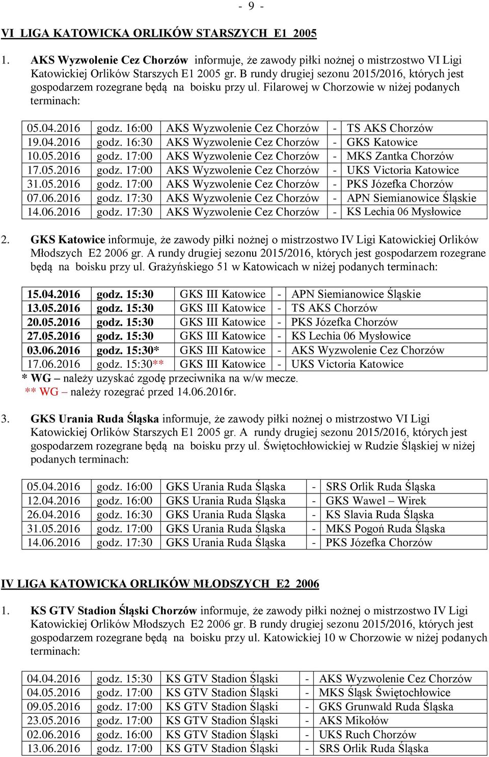 16:00 AKS Wyzwolenie Cez Chorzów - TS AKS Chorzów 19.04.2016 godz. 16:30 AKS Wyzwolenie Cez Chorzów - GKS Katowice 10.05.2016 godz. 17:00 AKS Wyzwolenie Cez Chorzów - MKS Zantka Chorzów 17.05.2016 godz. 17:00 AKS Wyzwolenie Cez Chorzów - UKS Victoria Katowice 31.