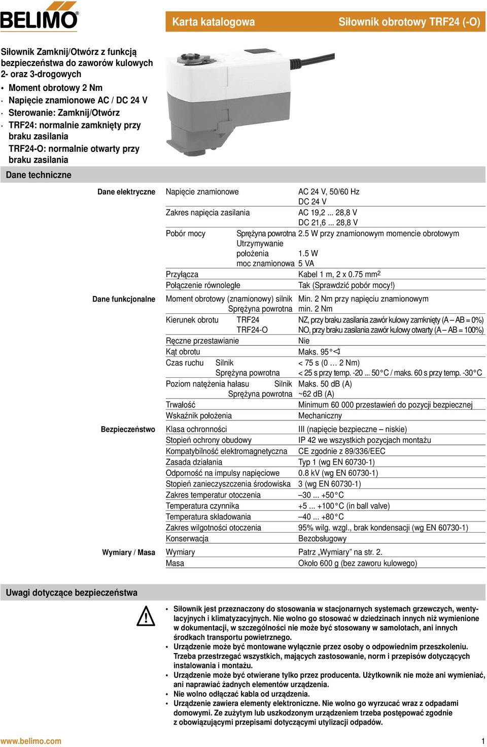 V Zakres napięcia zasilania AC 19,2... 28,8 V DC 21,6... 28,8 V Pobór mocy 2.5 W przy znamionowym momencie obrotowym Utrzymywanie położenia 1.5 W moc znamionowa 5 VA Przyłącza Kabel 1 m, 2 x 0.