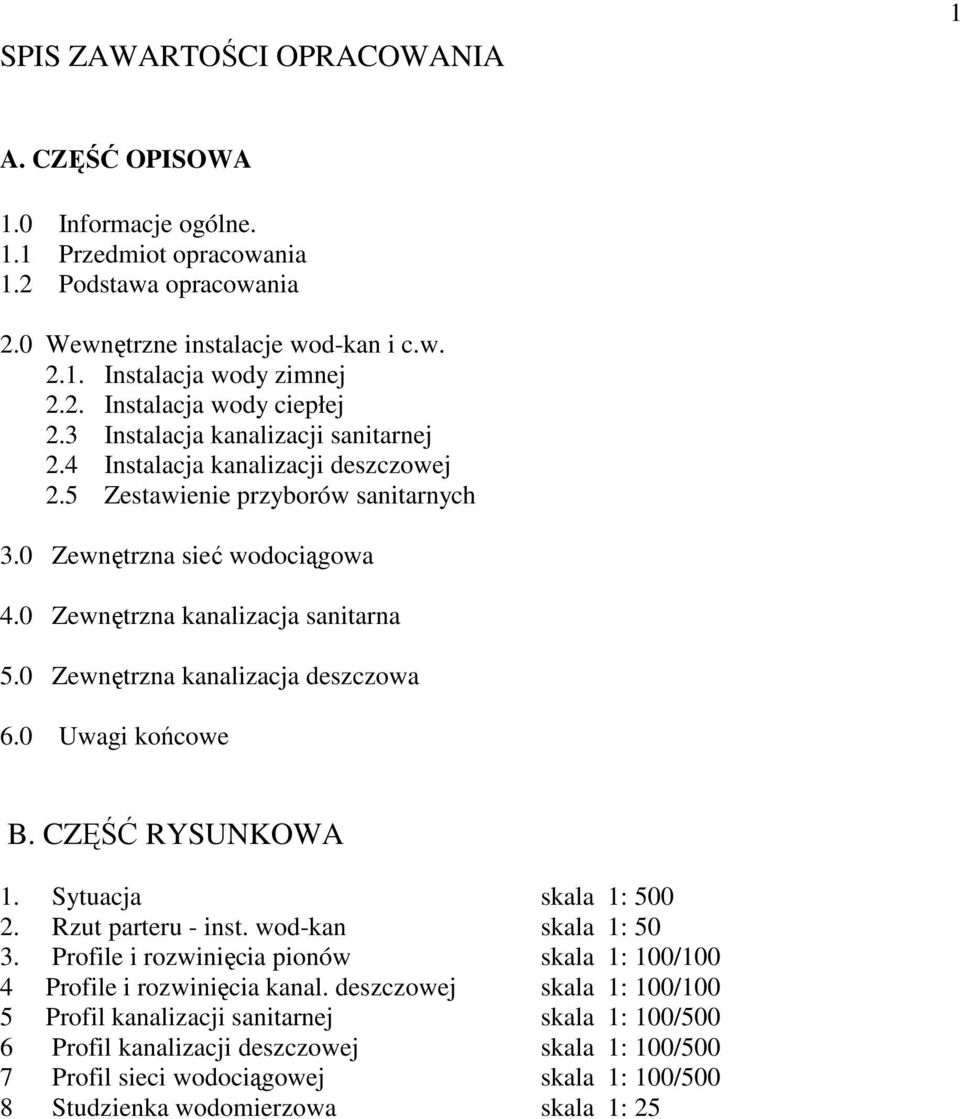 0 Zewnętrzna kanalizacja deszczowa 6.0 Uwagi końcowe B. CZĘŚĆ RYSUNKOWA 1. Sytuacja skala 1: 500 2. Rzut parteru - inst. wod-kan skala 1: 50 3.