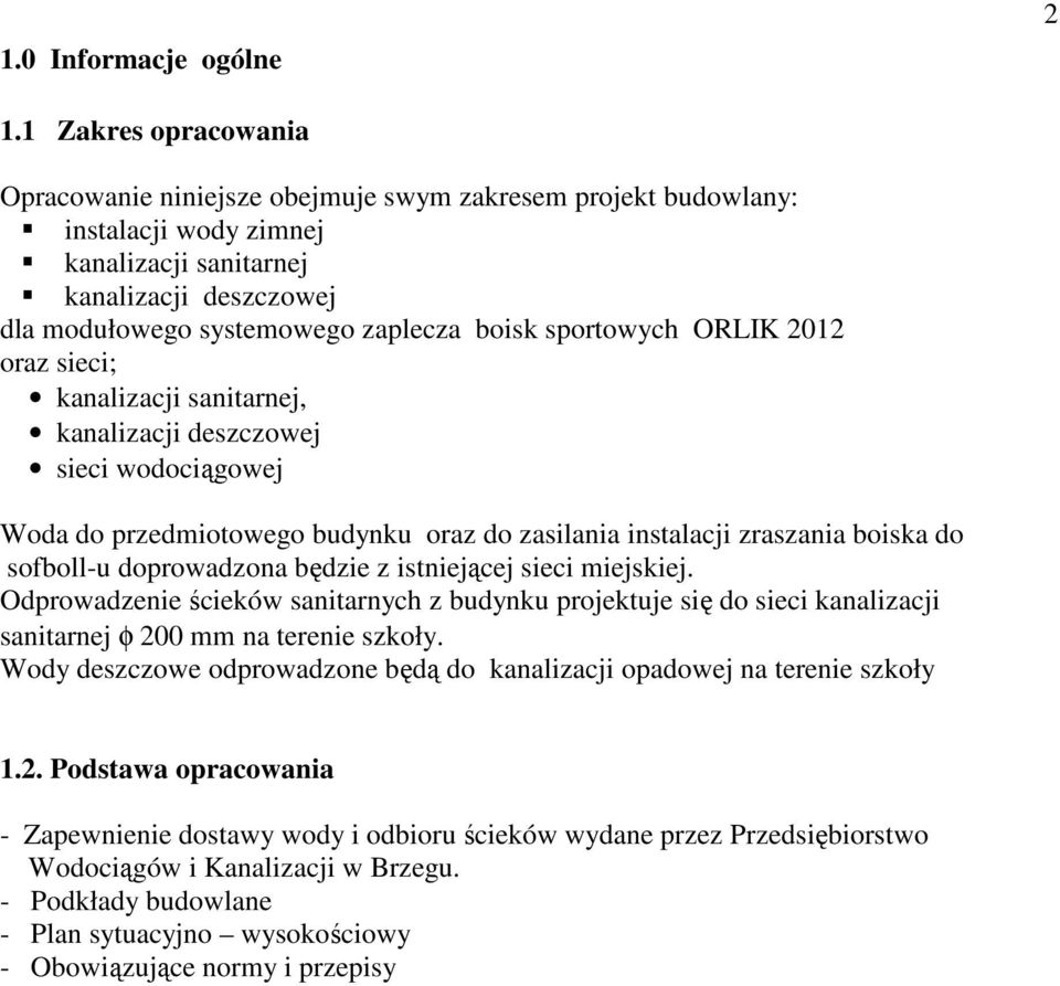 sportowych ORLIK 2012 oraz sieci; kanalizacji sanitarnej, kanalizacji deszczowej sieci wodociągowej Woda do przedmiotowego budynku oraz do zasilania instalacji zraszania boiska do sofboll-u