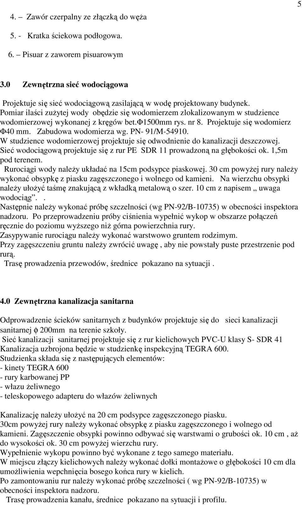 Pomiar ilaści zuŝytej wody obędzie się wodomierzem zlokalizowanym w studzience wodomierzowej wykonanej z kręgów bet.φ1500mm rys. nr 8. Projektuje się wodomierz Φ40 mm. Zabudowa wodomierza wg.