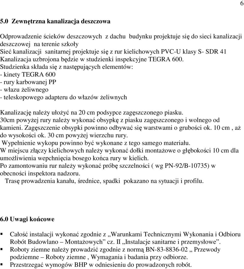 Studzienka składa się z następujących elementów: - kinety TEGRA 600 - rury karbowanej PP - włazu Ŝeliwnego - teleskopowego adapteru do włazów Ŝeliwnych Kanalizację naleŝy ułoŝyć na 20 cm podsypce