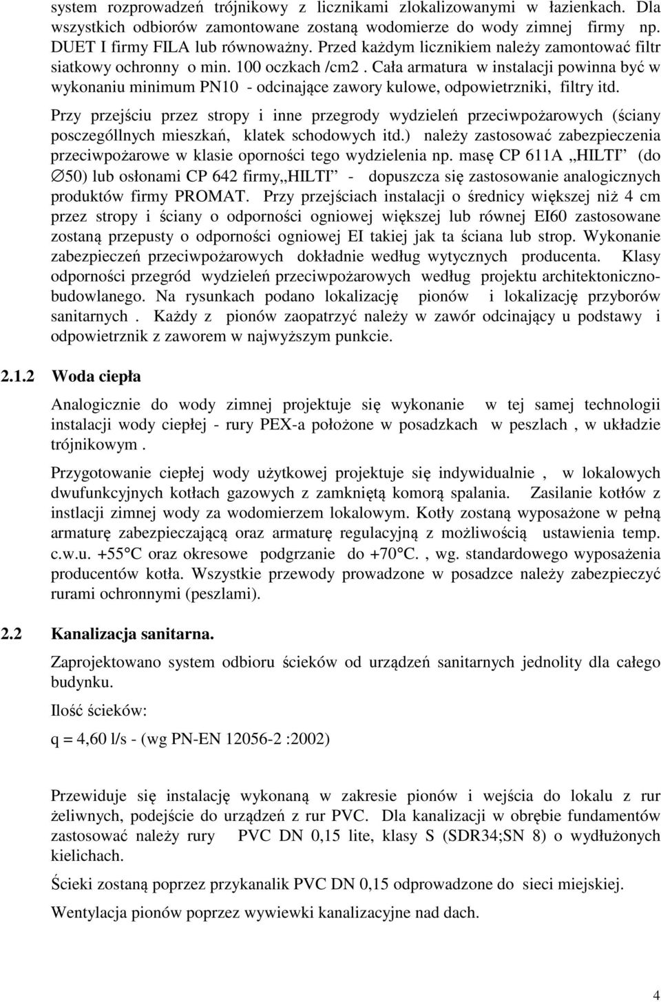 Cała armatura w instalacji powinna być w wykonaniu minimum PN10 - odcinające zawory kulowe, odpowietrzniki, filtry itd.