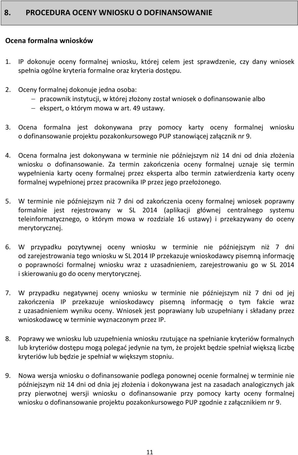 Oceny formalnej dokonuje jedna osoba: pracownik instytucji, w której złożony został wniosek o dofinansowanie albo ekspert, o którym mowa w art. 49 ustawy. 3.