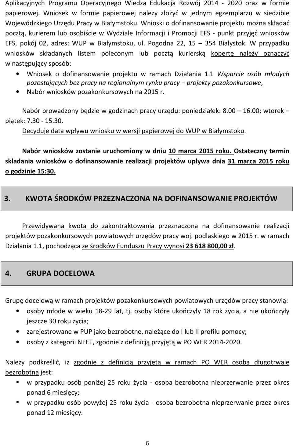 Wnioski o dofinansowanie projektu można składać pocztą, kurierem lub osobiście w Wydziale Informacji i Promocji EFS - punkt przyjęć wniosków EFS, pokój 02, adres: WUP w Białymstoku, ul.