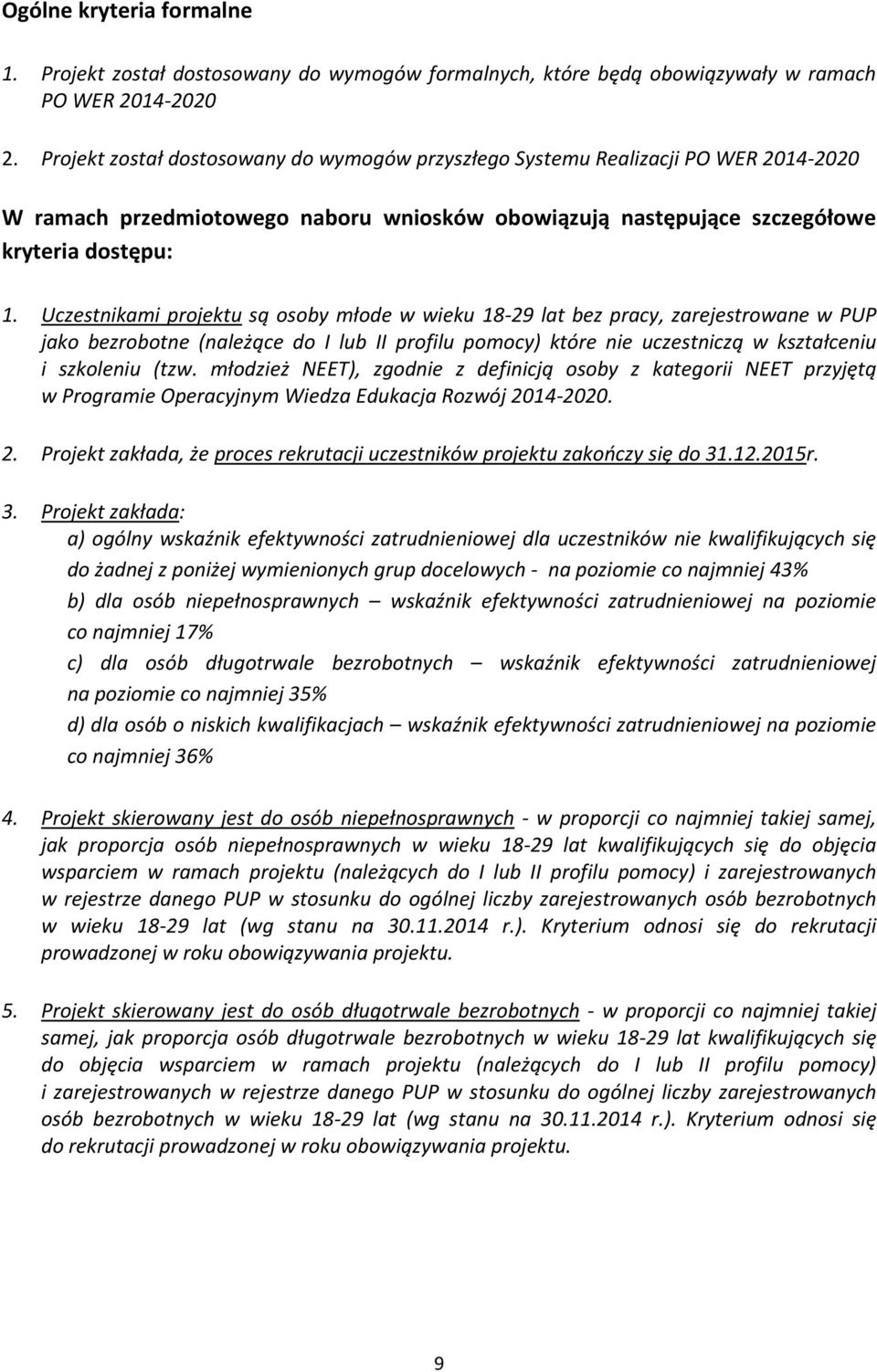 Uczestnikami projektu są osoby młode w wieku 18-29 lat bez pracy, zarejestrowane w PUP jako bezrobotne (należące do I lub II profilu pomocy) które nie uczestniczą w kształceniu i szkoleniu (tzw.
