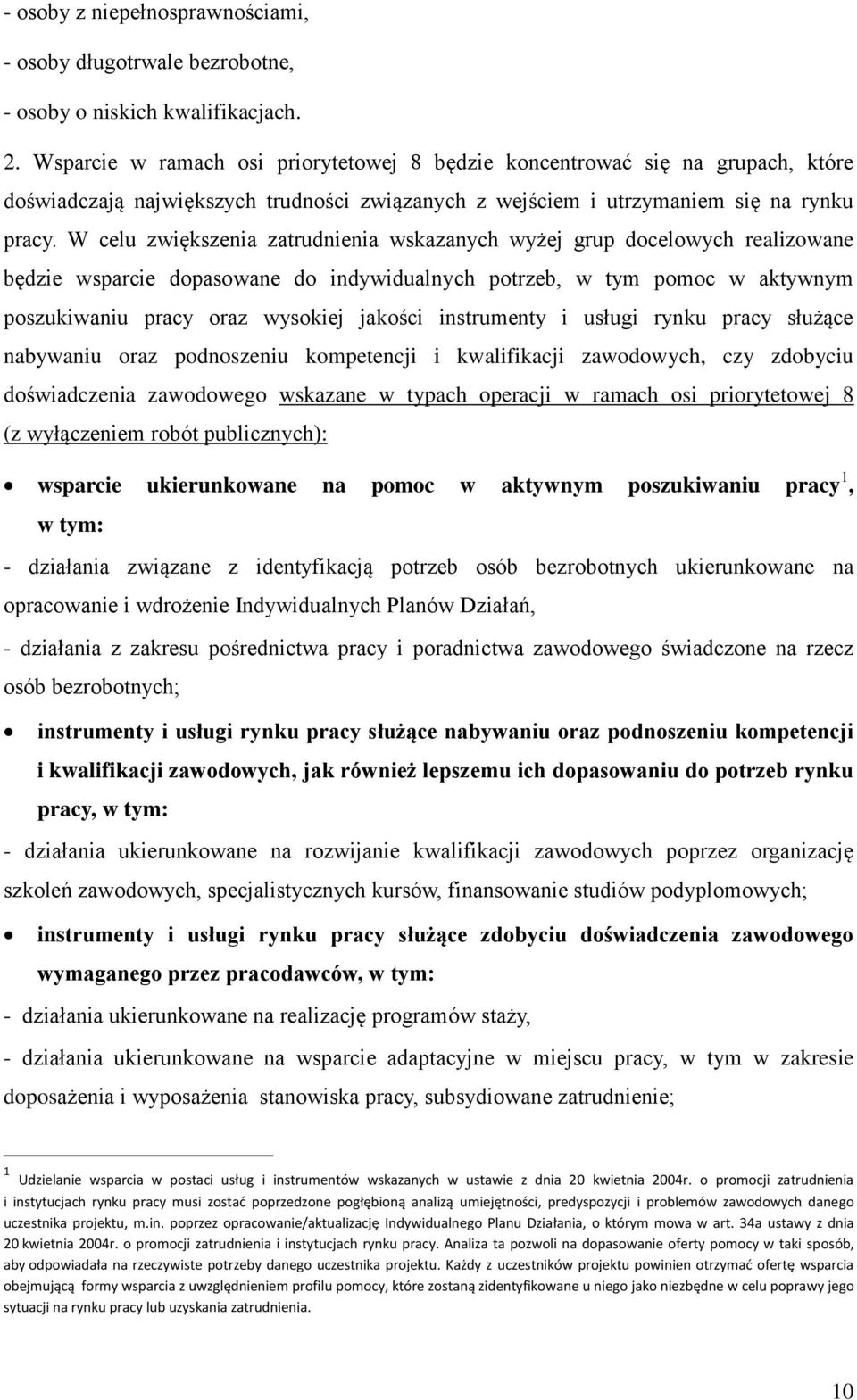 W celu zwiększenia zatrudnienia wskazanych wyżej grup docelowych realizowane będzie wsparcie dopasowane do indywidualnych potrzeb, w tym pomoc w aktywnym poszukiwaniu pracy oraz wysokiej jakości