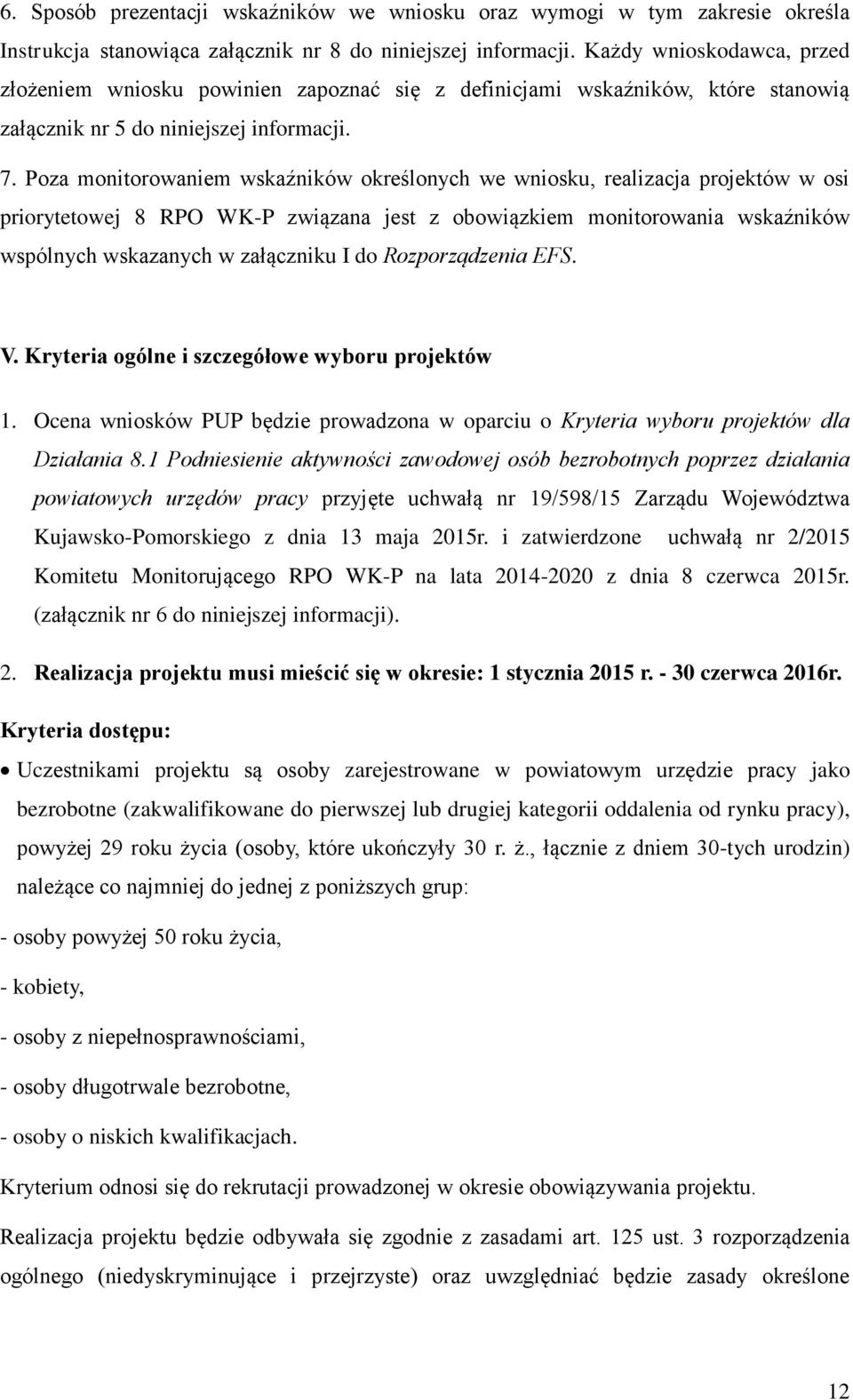 Poza monitorowaniem wskaźników określonych we wniosku, realizacja projektów w osi priorytetowej 8 RPO WK-P związana jest z obowiązkiem monitorowania wskaźników wspólnych wskazanych w załączniku I do